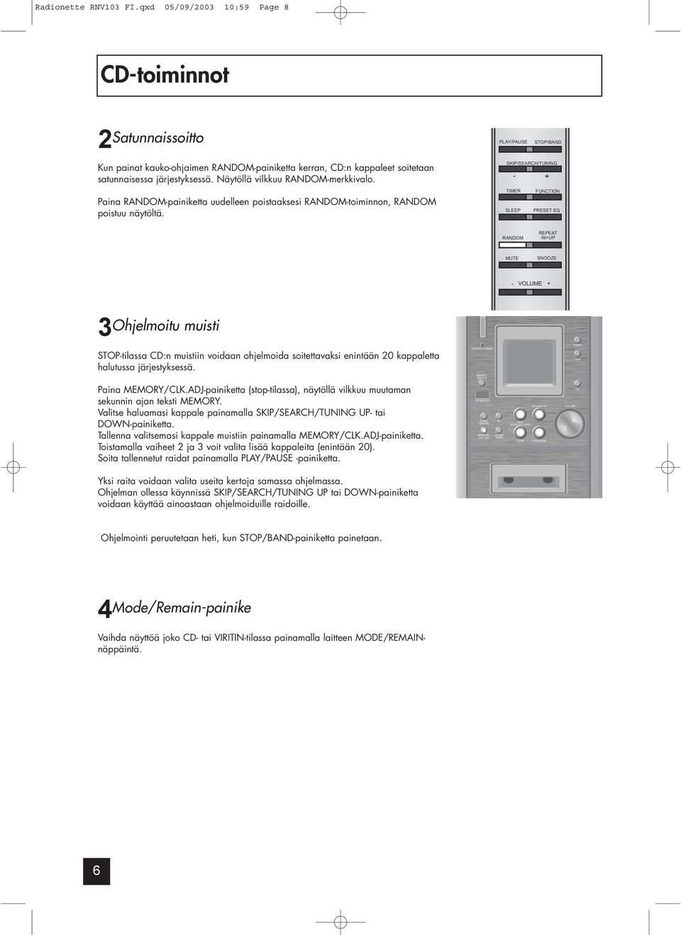 - + FUNCTION SLEEP PRESET RANDOM REPEAT /M+UP MUTE SNOOZE - + 3Ohjelmoitu muisti STOP-tilassa :n muistiin voidaan ohjelmoida soitettavaksi enintään 20 kappaletta halutussa järjestyksessä. Paina CLK.