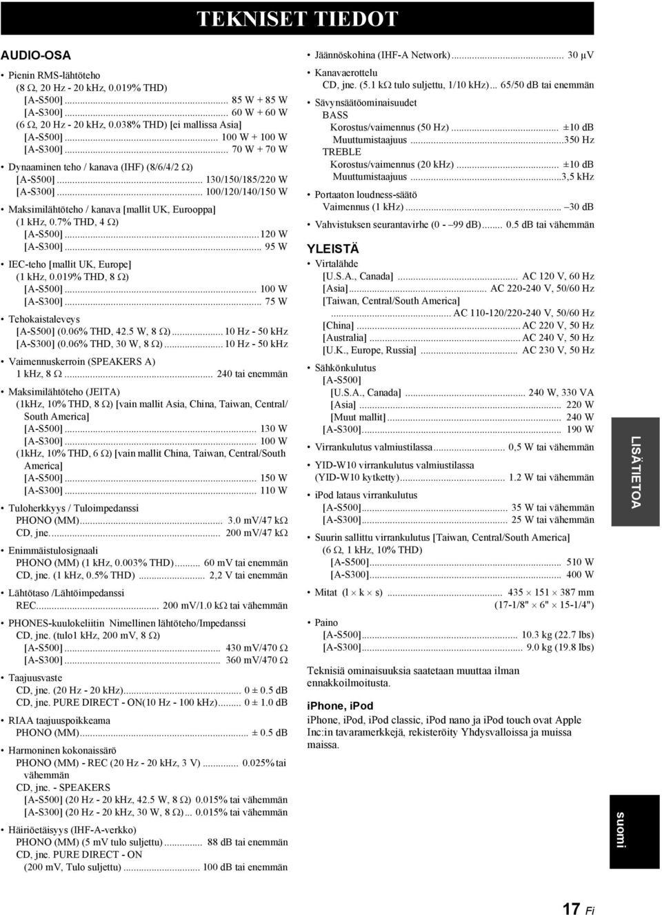 7% THD, 4 Ω) [A-S500]...120 W [A-S300]... 95 W IEC-teho [mallit UK, Europe] (1 khz, 0.019% THD, 8 Ω) [A-S500]... 100 W [A-S300]... 75 W Tehokaistaleveys [A-S500] (0.06% THD, 42.5 W, 8 Ω).