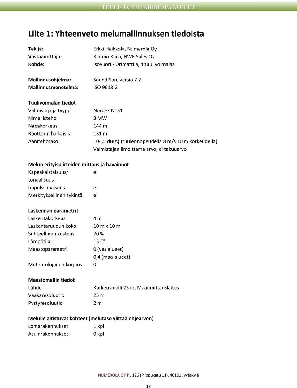 2 Mallinnusmenetelmä: ISO 9613-2 Tuulivoimalan tiedot Valmistaja ja tyyppi Nimellisteho Napakorkeus Roottorin halkaisija Äänitehotaso Nordex N131 3 MW 144 m 131 m 104,5 db(a) (tuulennopeudella 8 m/s