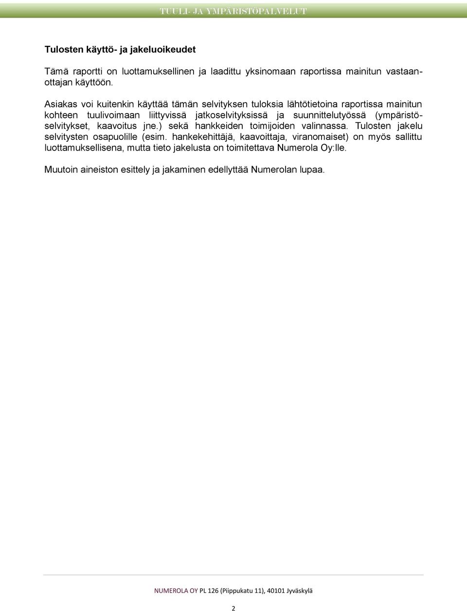 suunnittelutyössä (ympäristöselvitykset, kaavoitus jne.) sekä hankkeiden toimijoiden valinnassa. Tulosten jakelu selvitysten osapuolille (esim.
