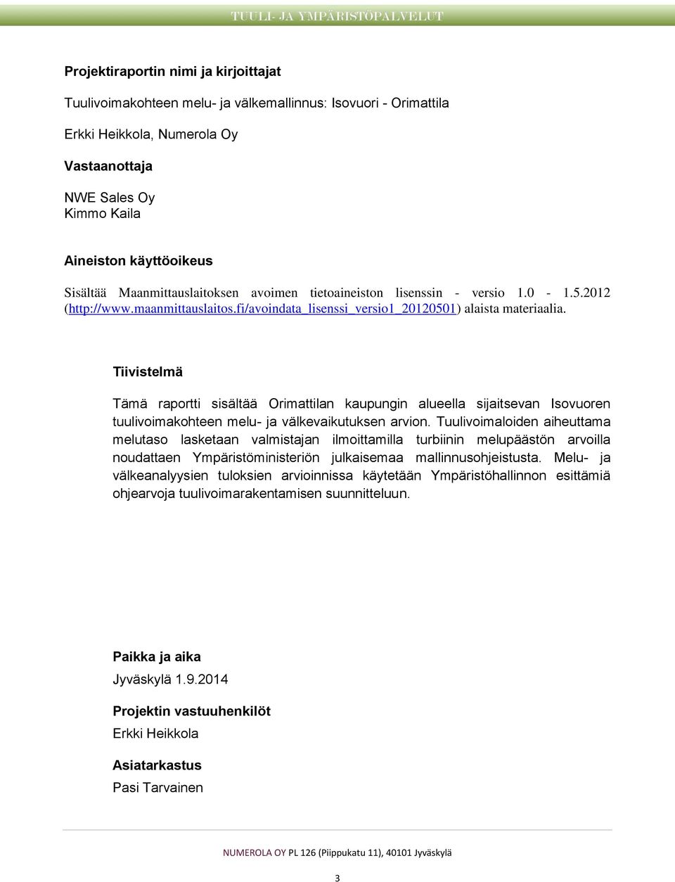 Tiivistelmä Tämä raportti sisältää Orimattilan kaupungin alueella sijaitsevan Isovuoren tuulivoimakohteen melu- ja välkevaikutuksen arvion.