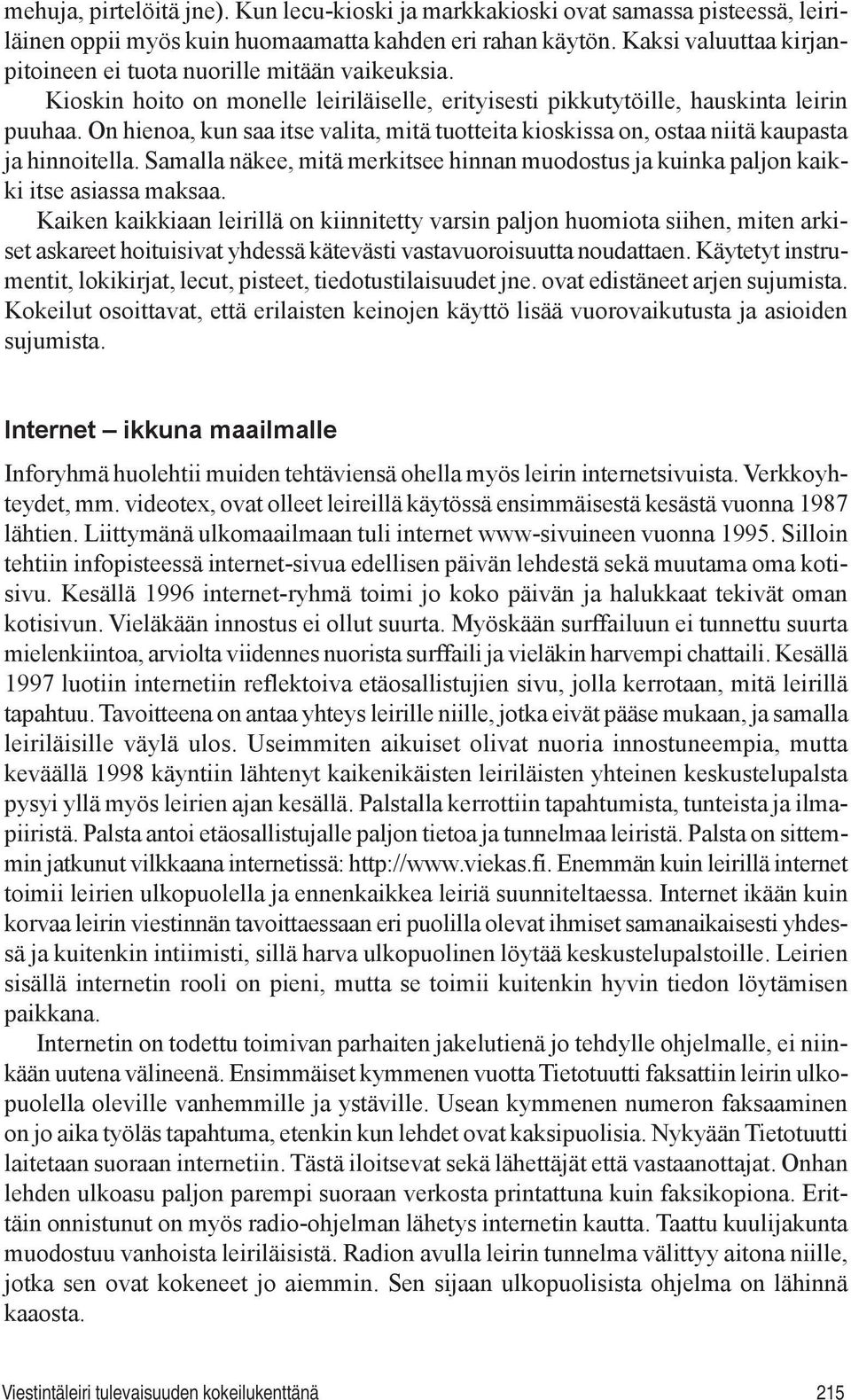 On hienoa, kun saa itse valita, mitä tuotteita kioskissa on, ostaa niitä kaupasta ja hinnoitella. Samalla näkee, mitä merkitsee hinnan muodostus ja kuinka paljon kaikki itse asiassa maksaa.