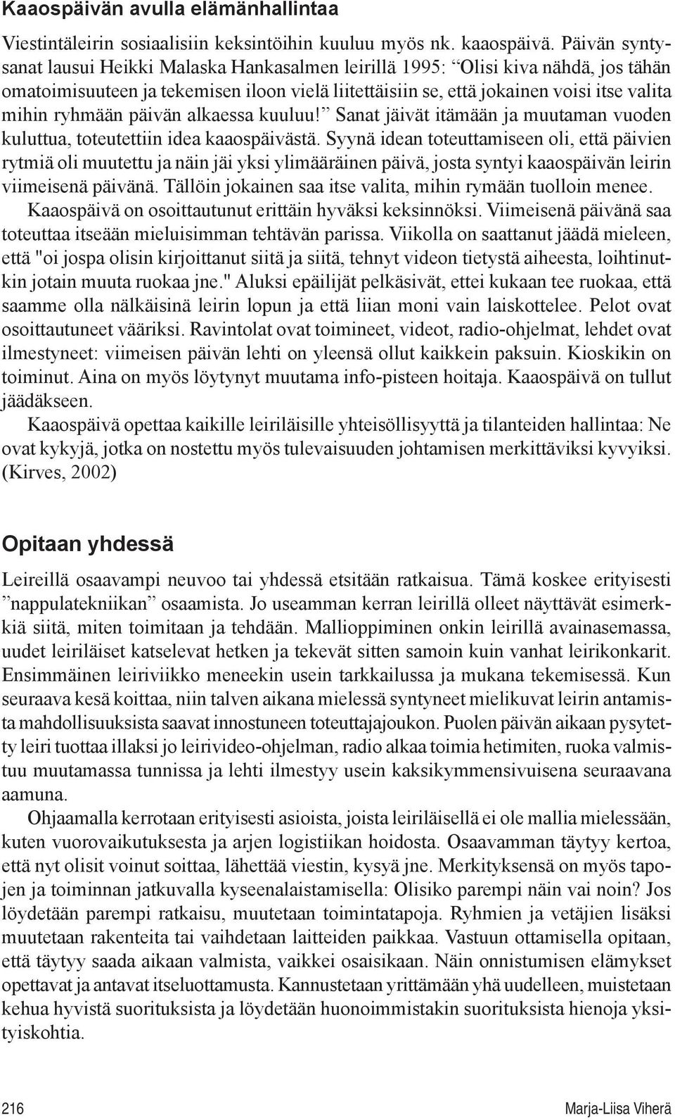 päivän alkaessa kuuluu! Sanat jäivät itämään ja muutaman vuoden kuluttua, toteutettiin idea kaaospäivästä.