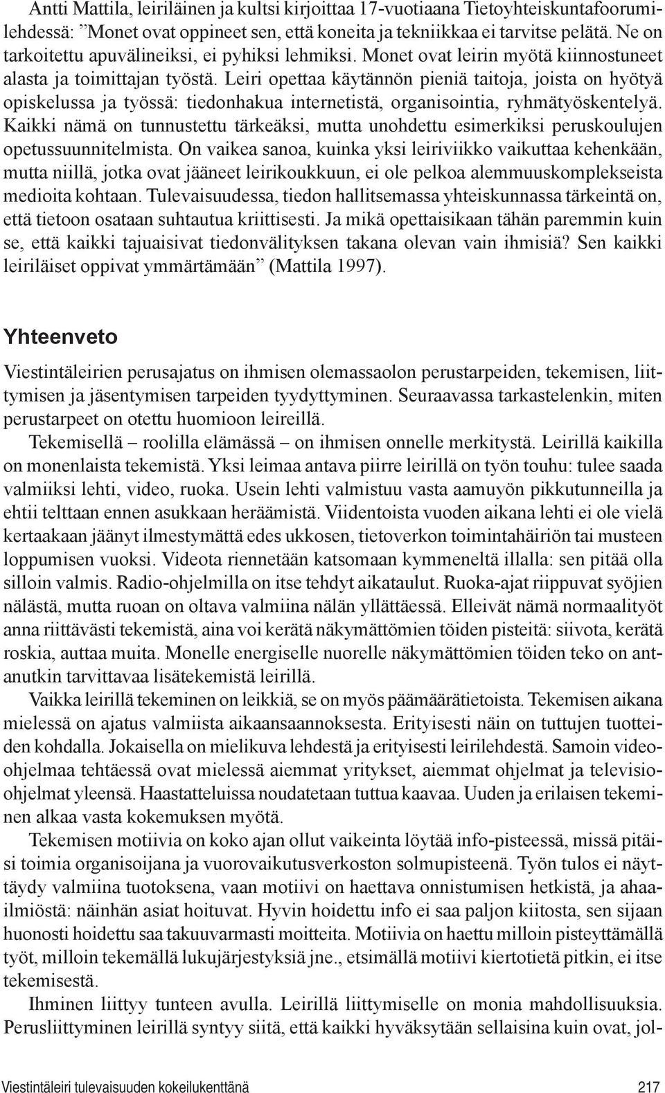 Leiri opettaa käytännön pieniä taitoja, joista on hyötyä opiskelussa ja työssä: tiedonhakua internetistä, organisointia, ryhmätyöskentelyä.