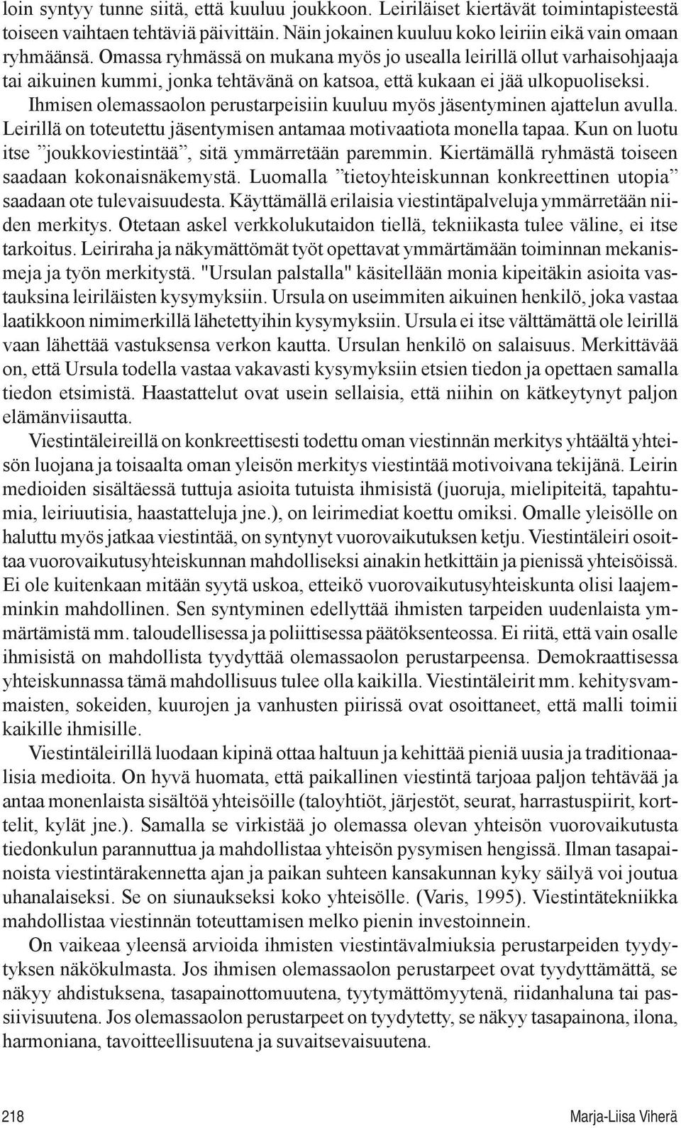 Ihmisen olemassaolon perustarpeisiin kuuluu myös jäsentyminen ajattelun avulla. Leirillä on toteutettu jäsentymisen antamaa motivaatiota monella tapaa.