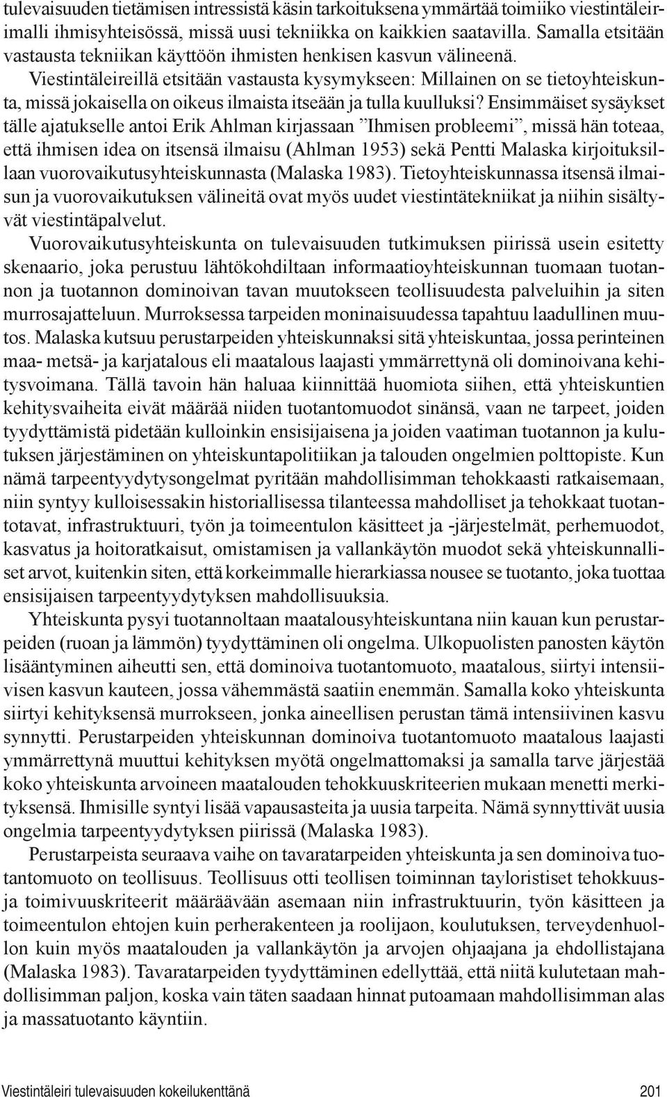 Viestintäleireillä etsitään vastausta kysymykseen: Millainen on se tietoyhteiskunta, missä jokaisella on oikeus ilmaista itseään ja tulla kuulluksi?