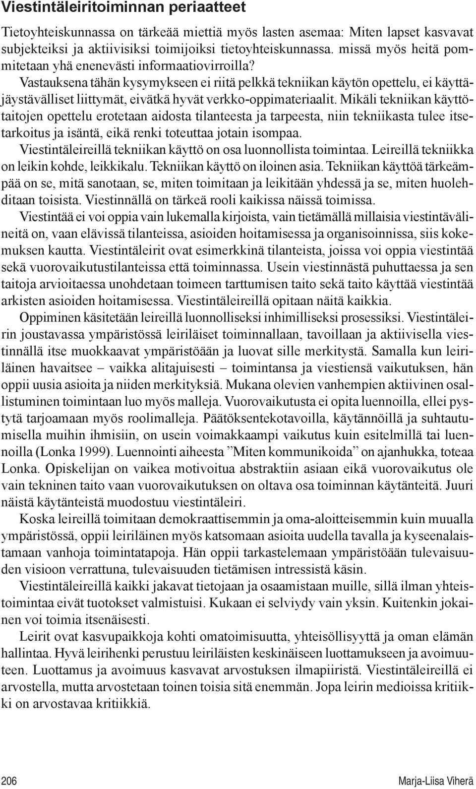 Vastauksena tähän kysymykseen ei riitä pelkkä tekniikan käytön opettelu, ei käyttäjäystävälliset liittymät, eivätkä hyvät verkko-oppimateriaalit.