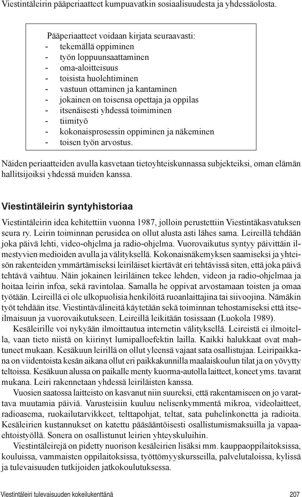 opettaja ja oppilas - itsenäisesti yhdessä toimiminen - tiimityö - kokonaisprosessin oppiminen ja näkeminen - toisen työn arvostus.