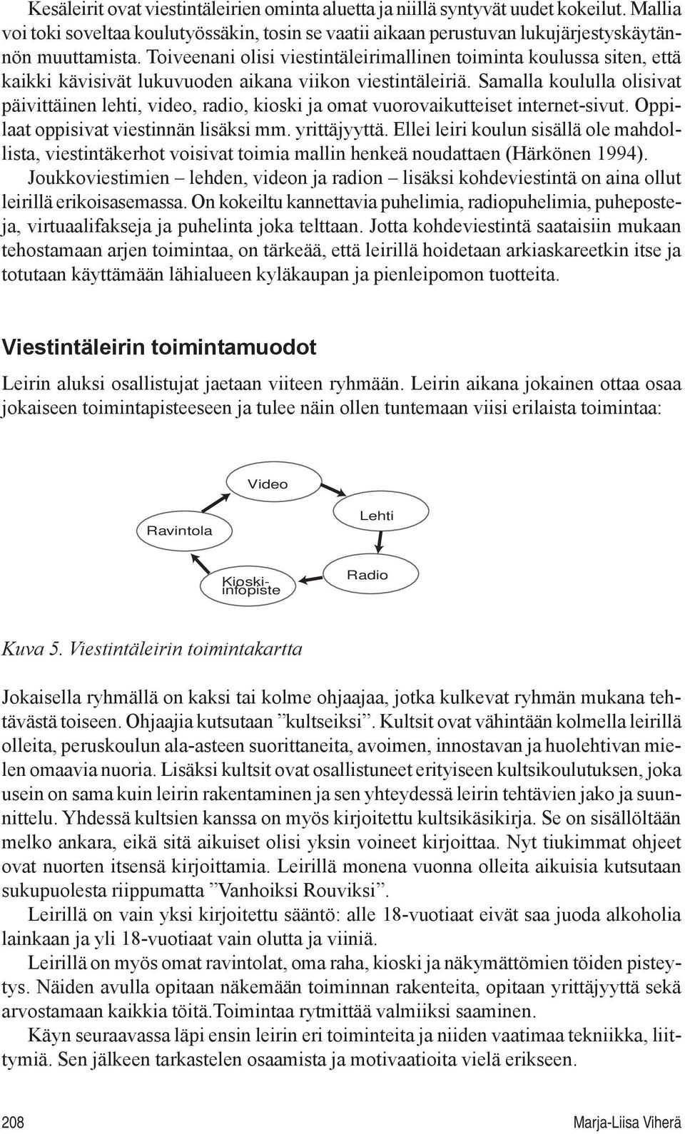 Samalla koululla olisivat päivittäinen lehti, video, radio, kioski ja omat vuorovaikutteiset internet-sivut. Oppilaat oppisivat viestinnän lisäksi mm. yrittäjyyttä.