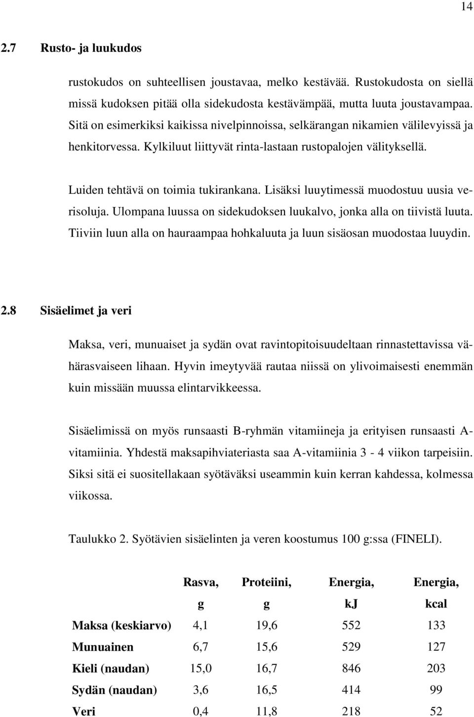 Lisäksi luuytimessä muodostuu uusia verisoluja. Ulompana luussa on sidekudoksen luukalvo, jonka alla on tiivistä luuta. Tiiviin luun alla on hauraampaa hohkaluuta ja luun sisäosan muodostaa luuydin.