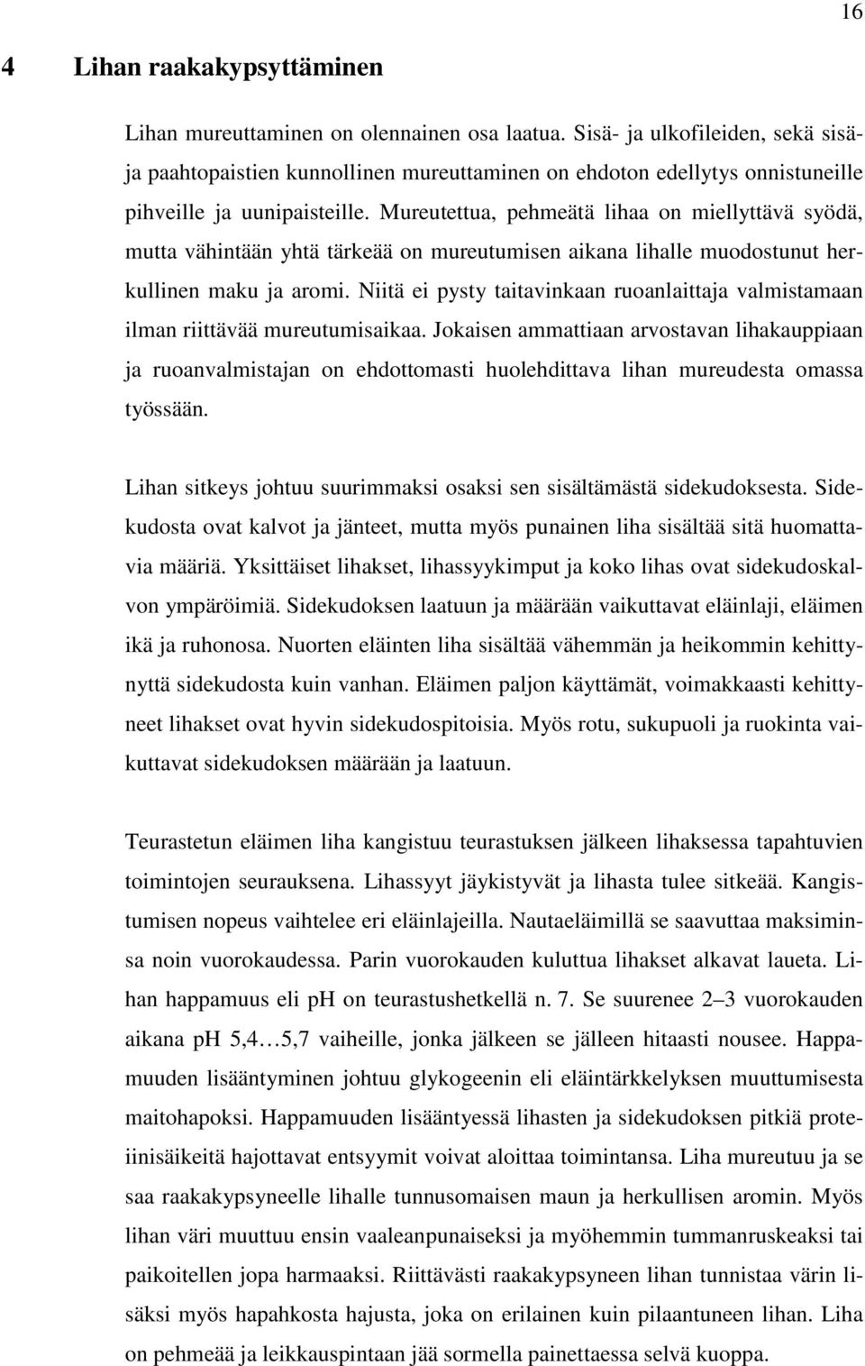 Mureutettua, pehmeätä lihaa on miellyttävä syödä, mutta vähintään yhtä tärkeää on mureutumisen aikana lihalle muodostunut herkullinen maku ja aromi.