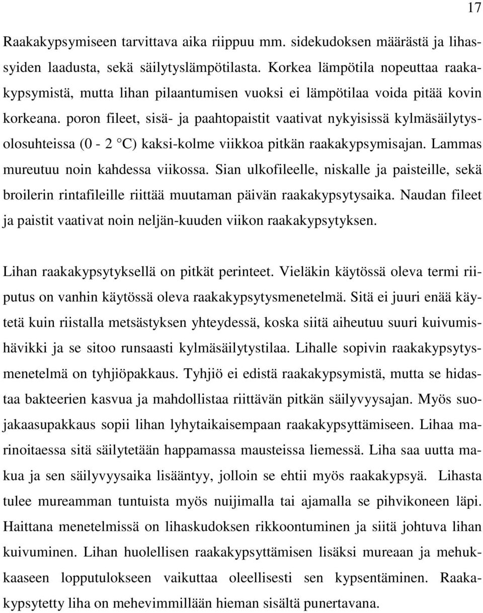 poron fileet, sisä- ja paahtopaistit vaativat nykyisissä kylmäsäilytysolosuhteissa (0-2 C) kaksi-kolme viikkoa pitkän raakakypsymisajan. Lammas mureutuu noin kahdessa viikossa.