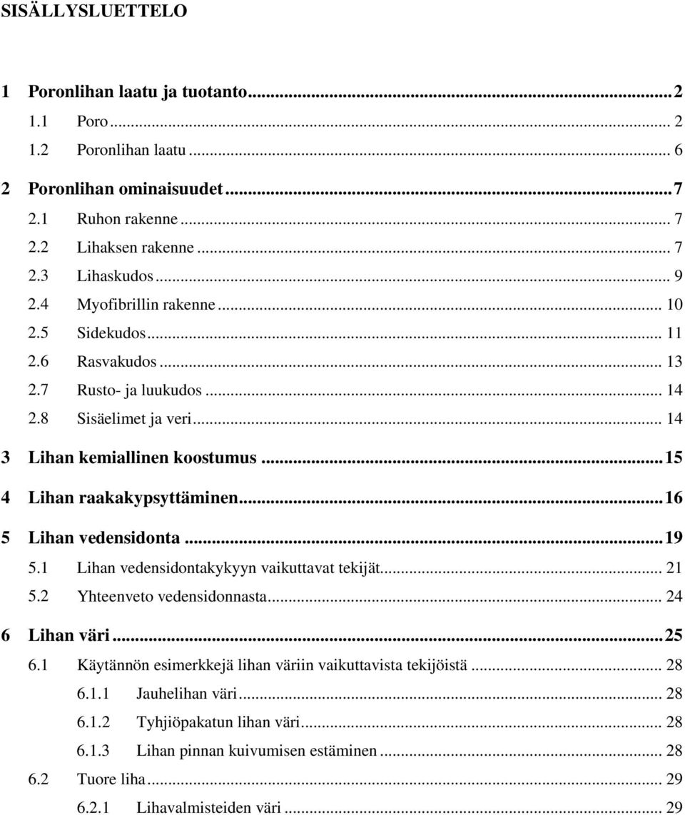 .. 15 4 Lihan raakakypsyttäminen... 16 5 Lihan vedensidonta... 19 5.1 Lihan vedensidontakykyyn vaikuttavat tekijät... 21 5.2 Yhteenveto vedensidonnasta... 24 6 Lihan väri... 25 6.