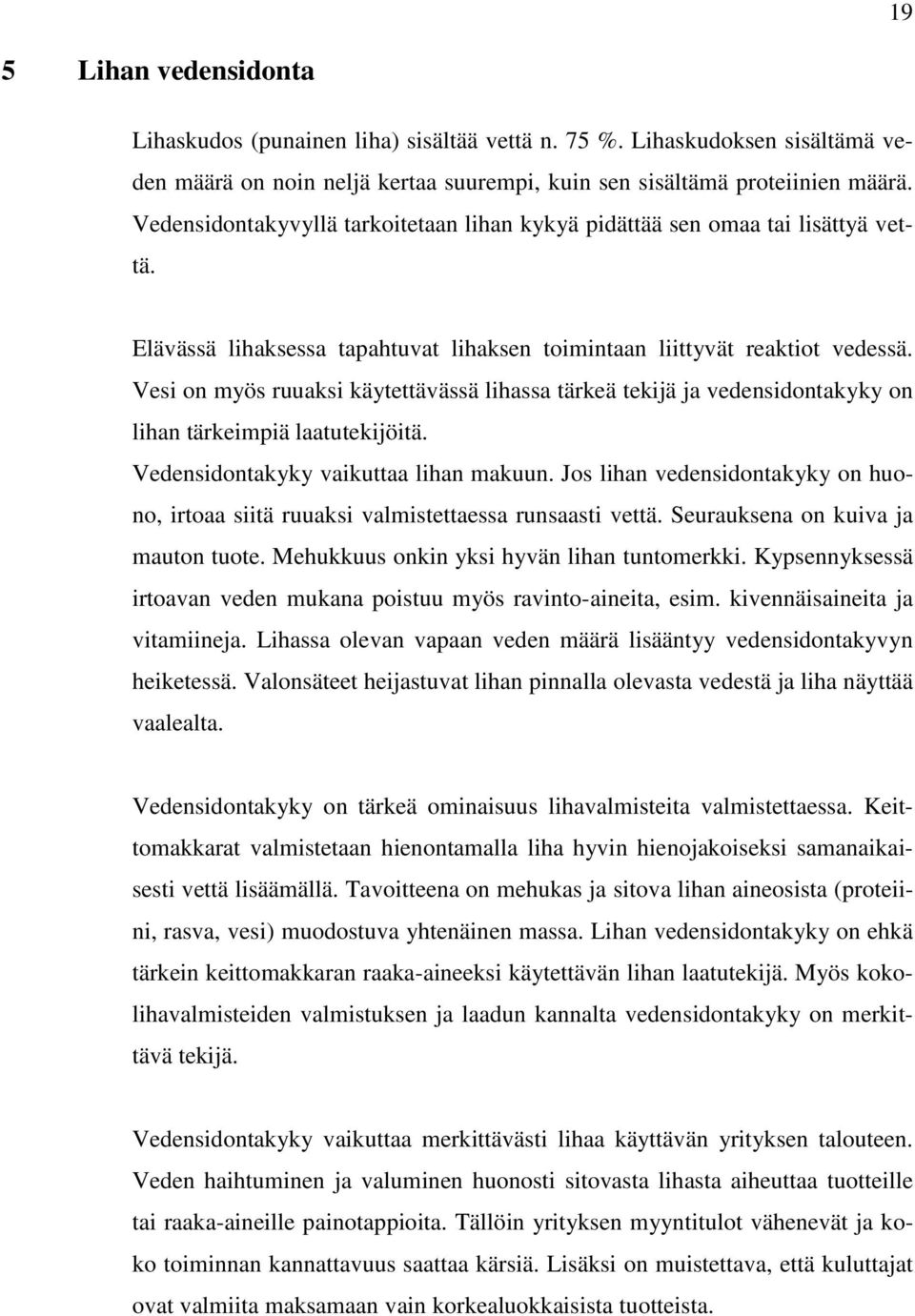 Vesi on myös ruuaksi käytettävässä lihassa tärkeä tekijä ja vedensidontakyky on lihan tärkeimpiä laatutekijöitä. Vedensidontakyky vaikuttaa lihan makuun.