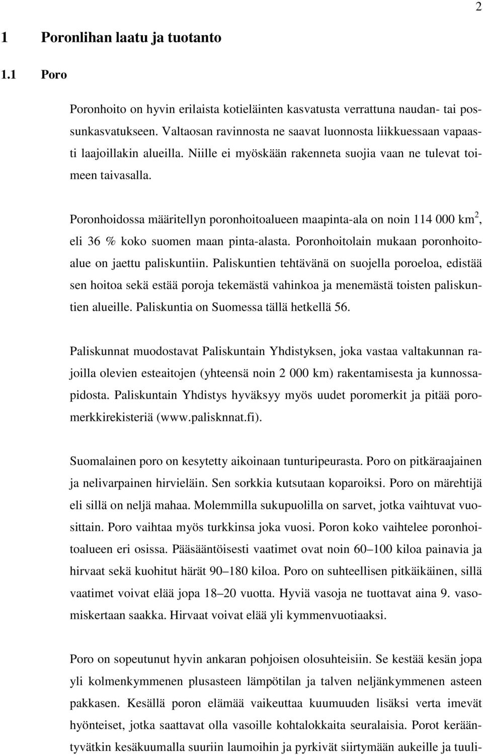 Poronhoidossa määritellyn poronhoitoalueen maapinta-ala on noin 114 000 km 2, eli 36 % koko suomen maan pinta-alasta. Poronhoitolain mukaan poronhoitoalue on jaettu paliskuntiin.