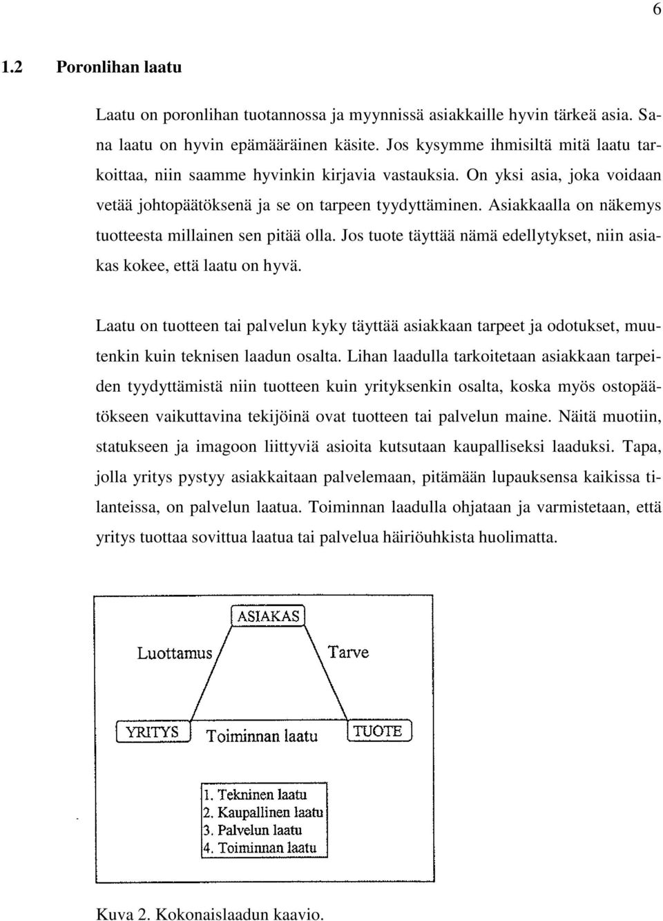 Asiakkaalla on näkemys tuotteesta millainen sen pitää olla. Jos tuote täyttää nämä edellytykset, niin asiakas kokee, että laatu on hyvä.