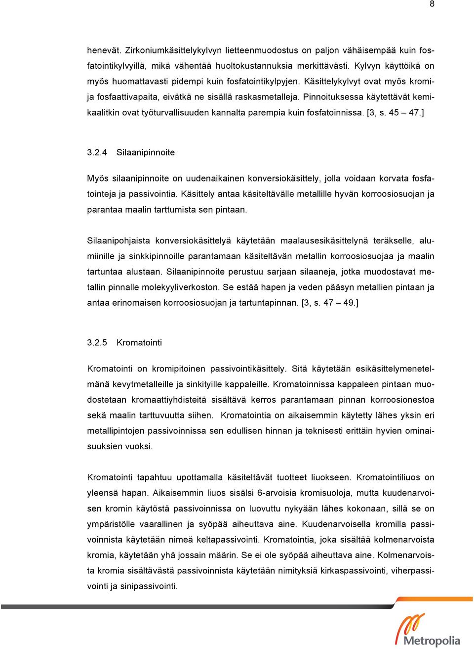 Pinnoituksessa käytettävät kemikaalitkin ovat työturvallisuuden kannalta parempia kuin fosfatoinnissa. [3, s. 45 47.] 3.2.