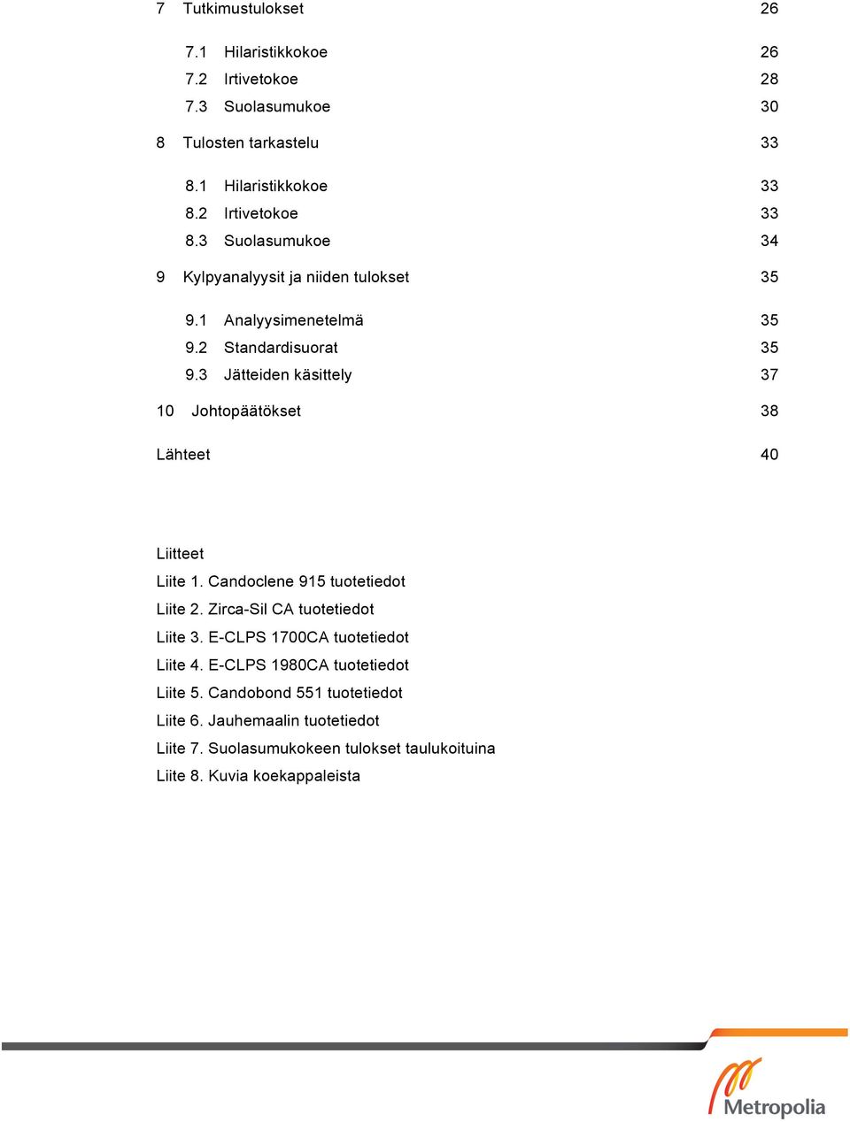 3 Jätteiden käsittely 37 10 Johtopäätökset 38 Lähteet 40 Liitteet Liite 1. Candoclene 915 tuotetiedot Liite 2. Zirca-Sil CA tuotetiedot Liite 3.