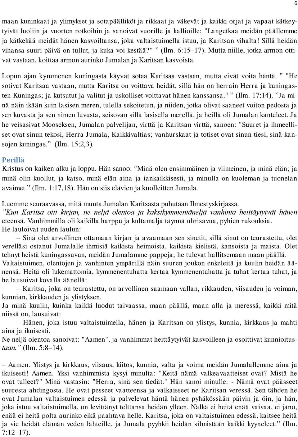 Mutta niille, jotka armon ottivat vastaan, koittaa armon aurinko Jumalan ja Karitsan kasvoista. Lopun ajan kymmenen kuningasta käyvät sotaa Karitsaa vastaan, mutta eivät voita häntä.