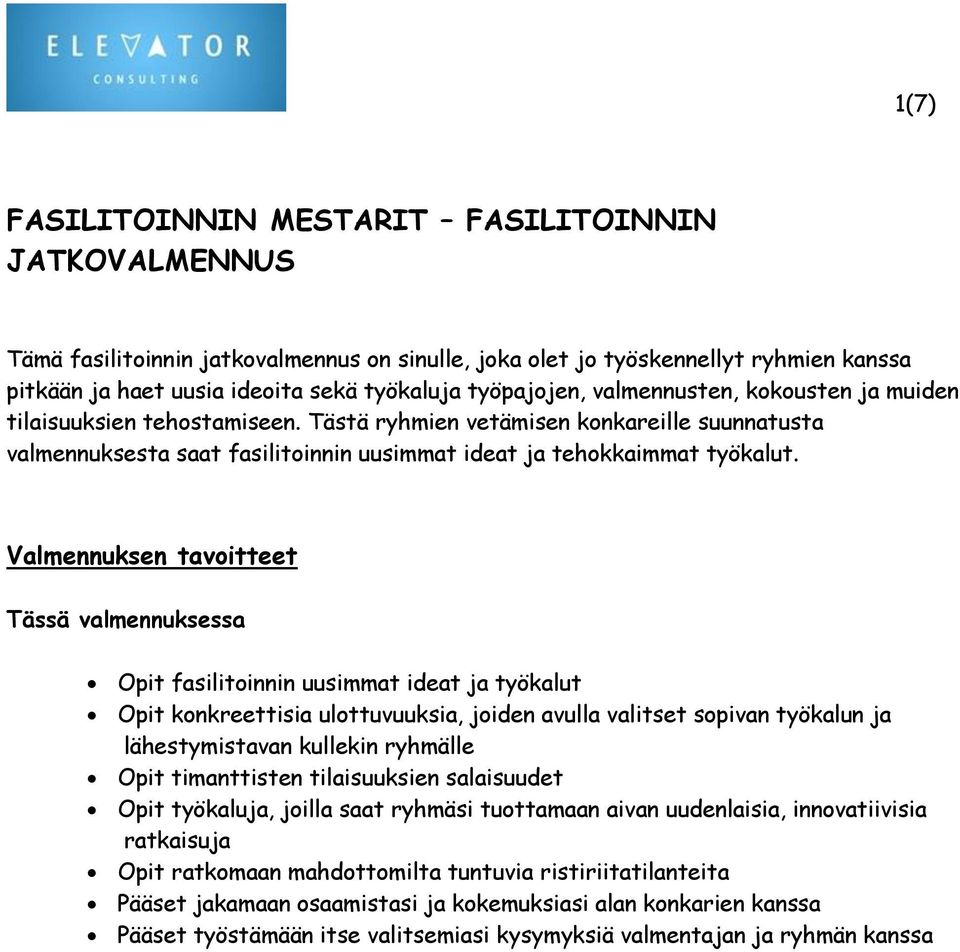 Valmennuksen tavoitteet Tässä valmennuksessa Opit fasilitoinnin uusimmat ideat ja työkalut Opit konkreettisia ulottuvuuksia, joiden avulla valitset sopivan työkalun ja lähestymistavan kullekin