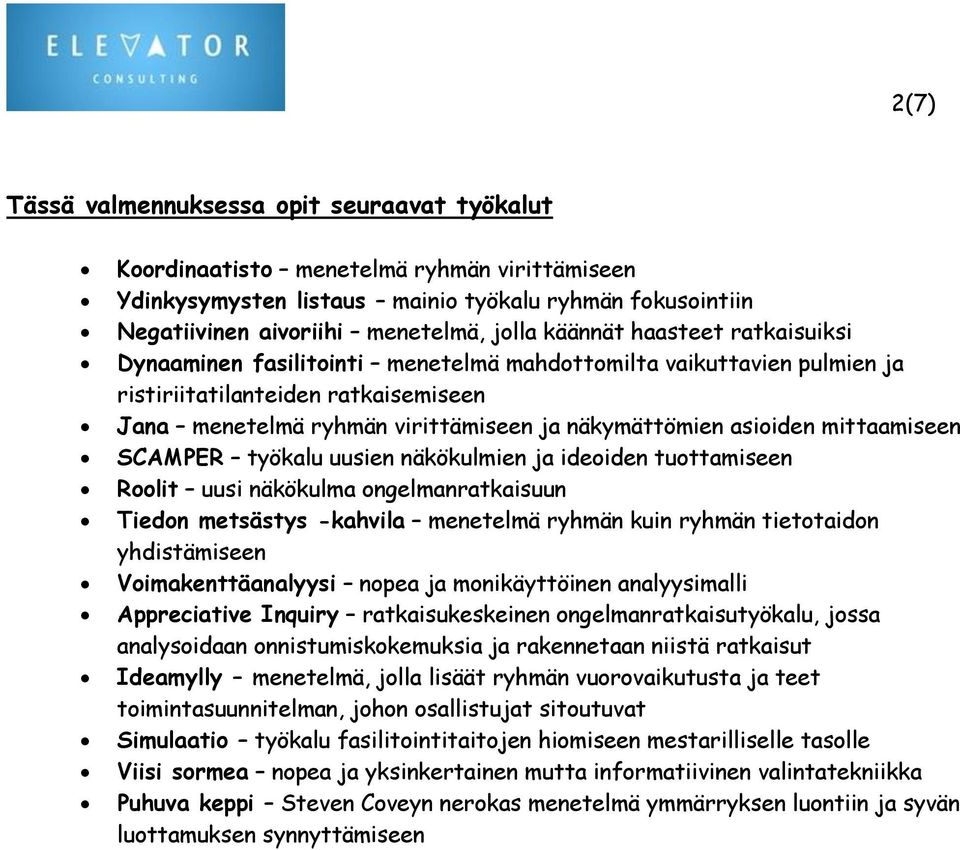 asioiden mittaamiseen SCAMPER työkalu uusien näkökulmien ja ideoiden tuottamiseen Roolit uusi näkökulma ongelmanratkaisuun Tiedon metsästys -kahvila menetelmä ryhmän kuin ryhmän tietotaidon