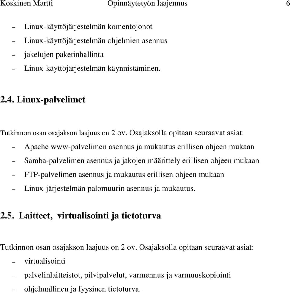 Osajaksolla opitaan seuraavat asiat: Apache www-palvelimen asennus ja mukautus erillisen ohjeen mukaan Samba-palvelimen asennus ja jakojen määrittely erillisen ohjeen mukaan FTP-palvelimen