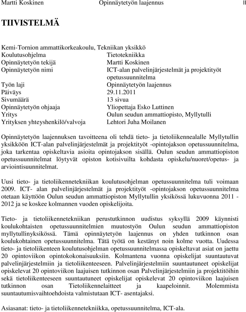 2011 Sivumäärä 13 sivua Opinnäytetyön ohjaaja Yliopettaja Esko Luttinen Yritys Oulun seudun ammattiopisto, Myllytulli Yrityksen yhteyshenkilö/valvoja Lehtori Juha Moilanen Opinnäytetyön laajennuksen