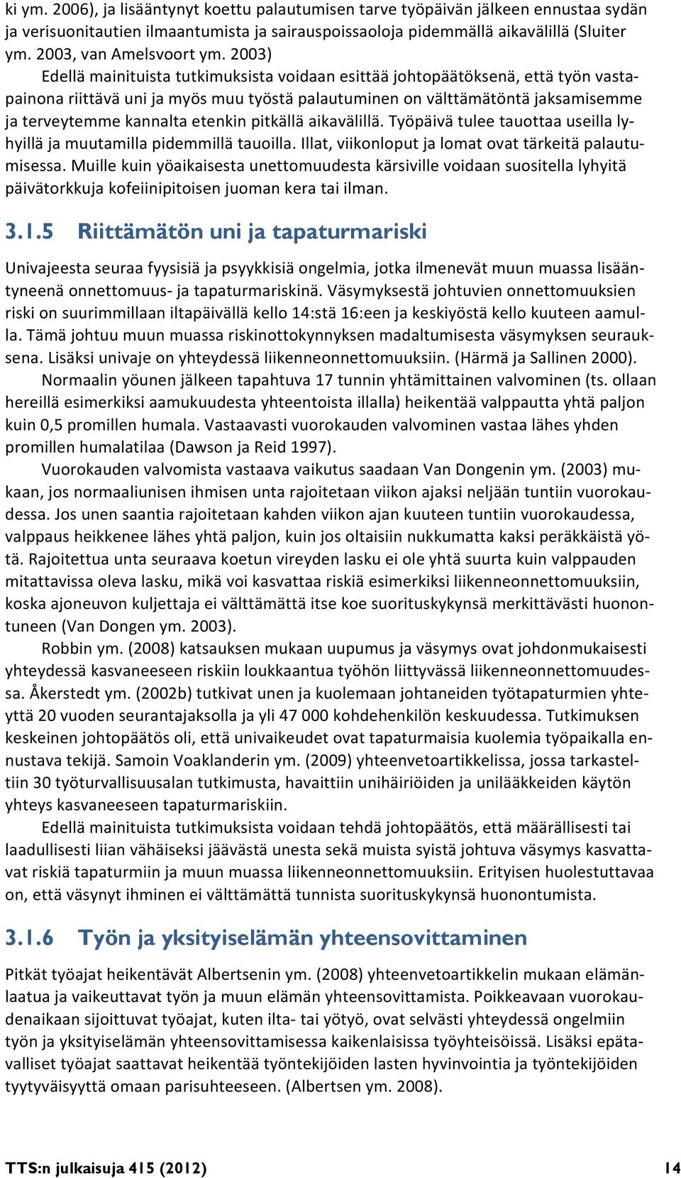 2003) Edellä mainituista tutkimuksista voidaan esittää johtopäätöksenä, että työn vastapainona riittävä uni ja myös muu työstä palautuminen on välttämätöntä jaksamisemme ja terveytemme kannalta