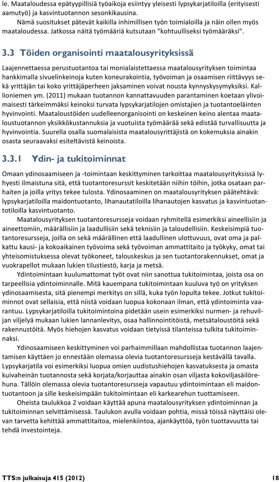 3 Töiden organisointi maatalousyrityksissä Laajennettaessa perustuotantoa tai monialaistettaessa maatalousyrityksen toimintaa hankkimalla sivuelinkeinoja kuten koneurakointia, työvoiman ja osaamisen