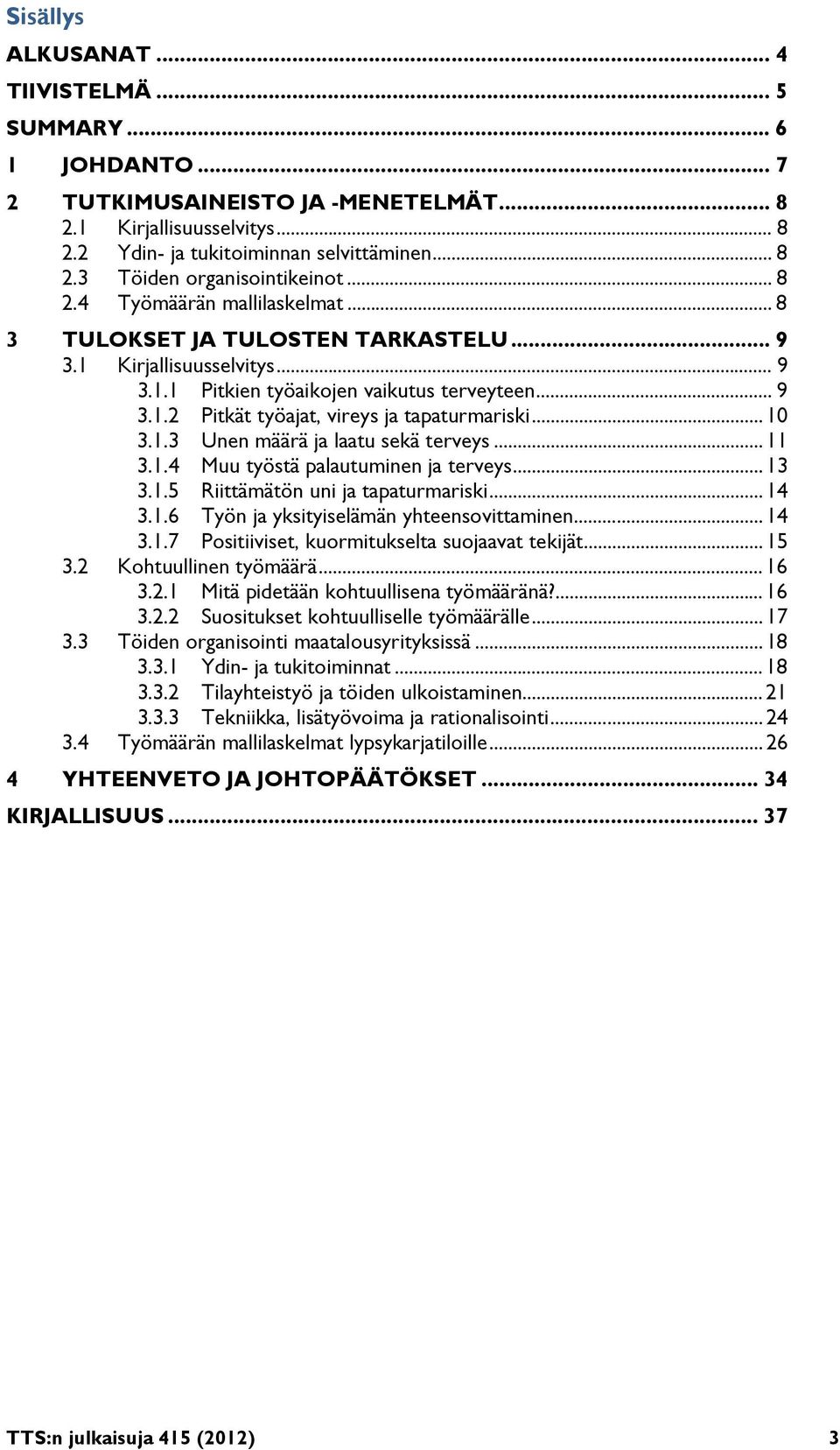 .. 10 3.1.3 Unen määrä ja laatu sekä terveys... 11 3.1.4 Muu työstä palautuminen ja terveys... 13 3.1.5 Riittämätön uni ja tapaturmariski... 14 3.1.6 Työn ja yksityiselämän yhteensovittaminen... 14 3.1.7 Positiiviset, kuormitukselta suojaavat tekijät.