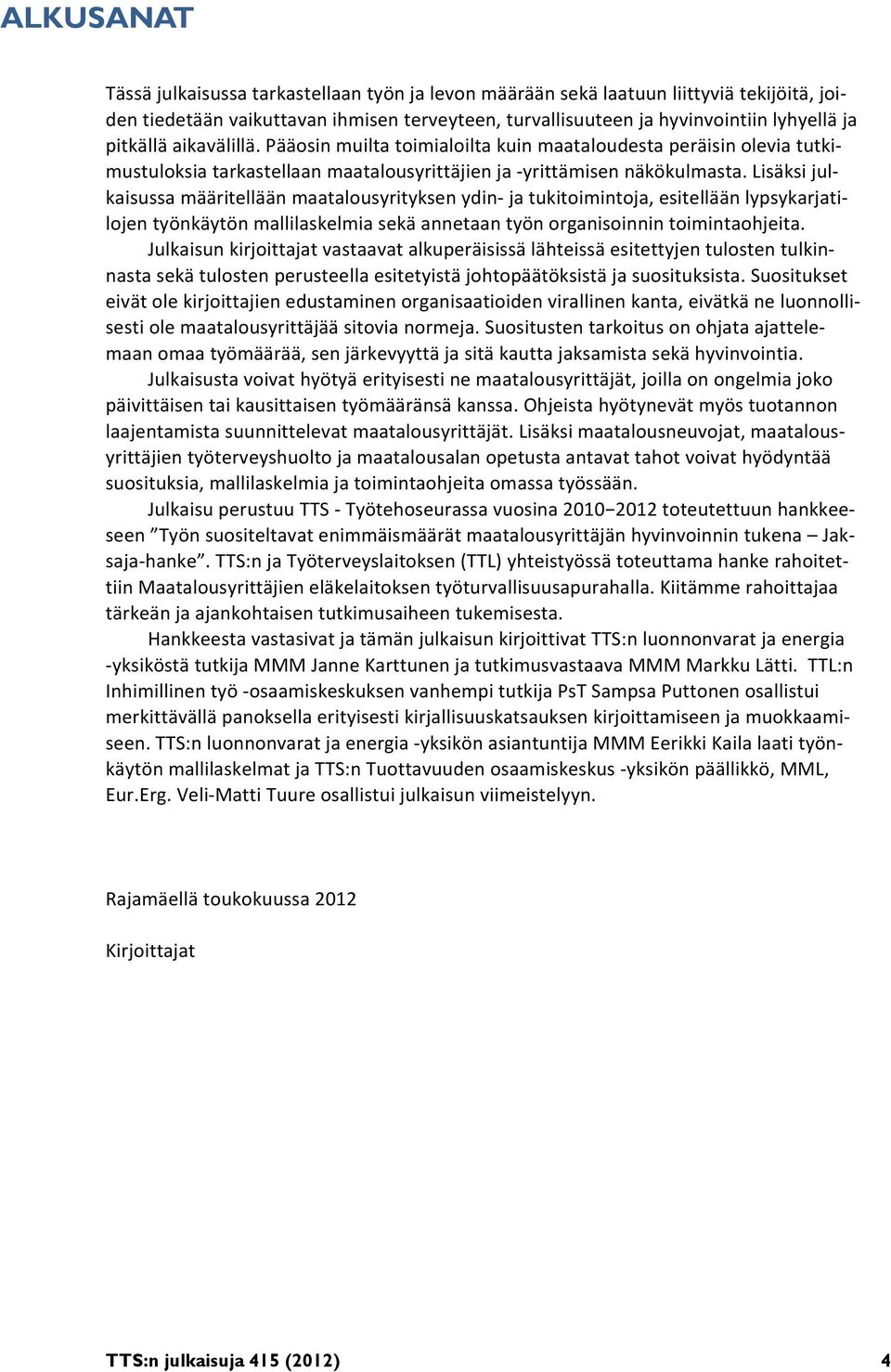 Lisäksi julkaisussa määritellään maatalousyrityksen ydin ja tukitoimintoja, esitellään lypsykarjatilojen työnkäytön mallilaskelmia sekä annetaan työn organisoinnin toimintaohjeita.