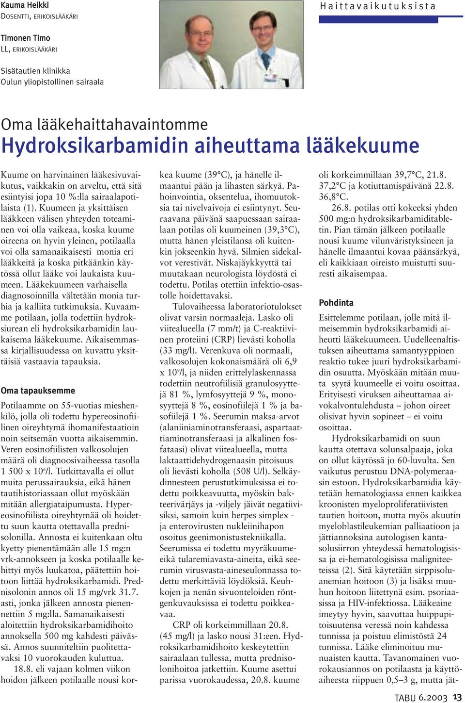 Kuumeen ja yksittäisen lääkkeen välisen yhteyden toteaminen voi olla vaikeaa, koska kuume oireena on hyvin yleinen, potilaalla voi olla samanaikaisesti monia eri lääkkeitä ja koska pitkäänkin