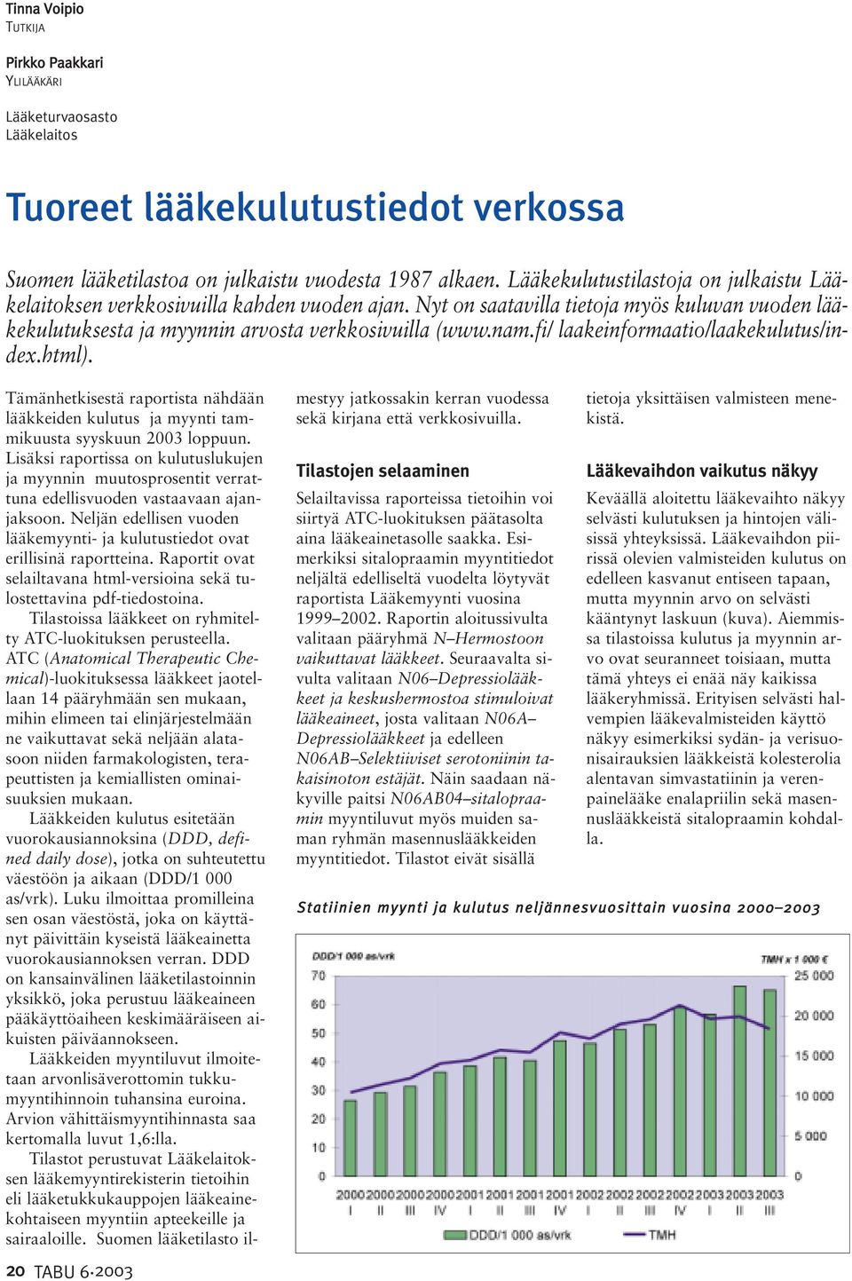 fi/ laakeinformaatio/laakekulutus/index.html). Tämänhetkisestä raportista nähdään lääkkeiden kulutus ja myynti tammikuusta syyskuun 2003 loppuun.