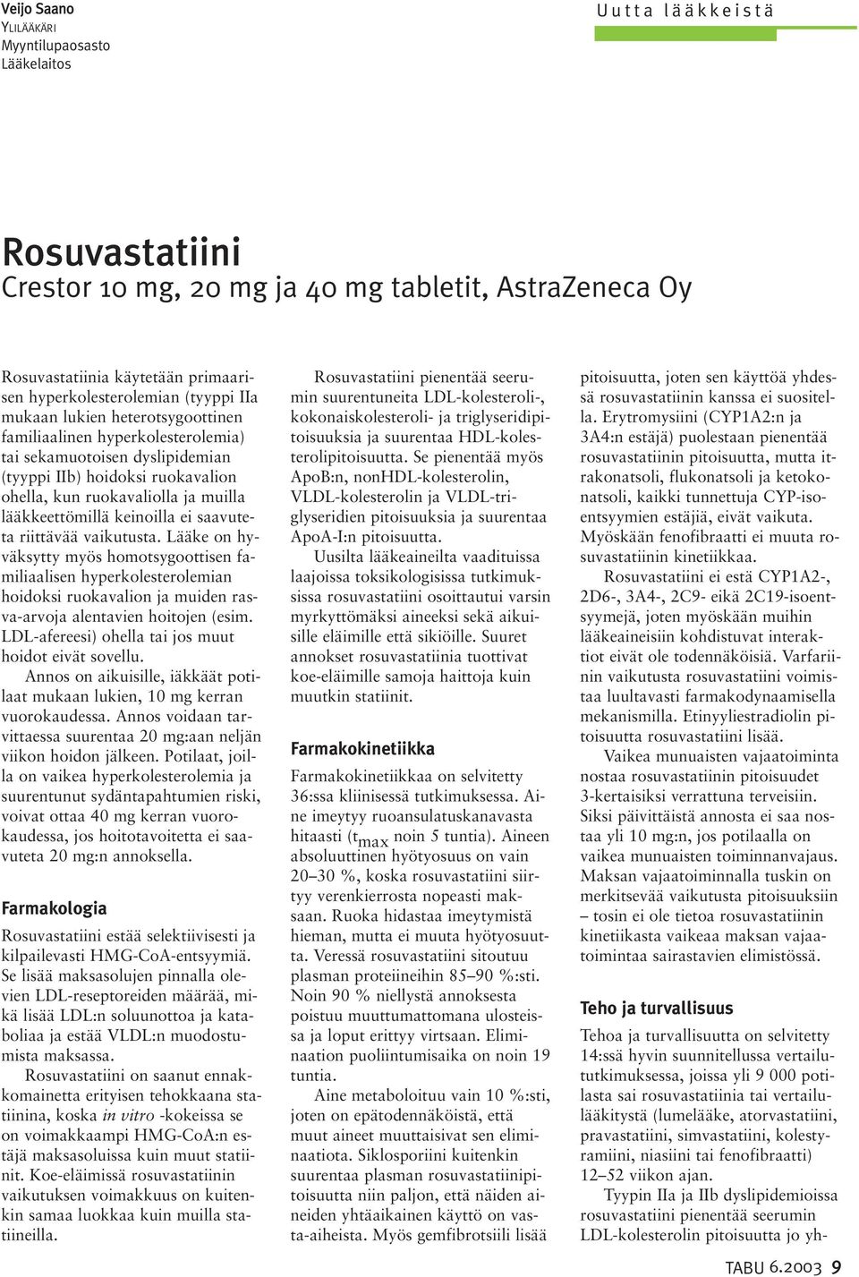 keinoilla ei saavuteta riittävää vaikutusta. Lääke on hyväksytty myös homotsygoottisen familiaalisen hyperkolesterolemian hoidoksi ruokavalion ja muiden rasva-arvoja alentavien hoitojen (esim.