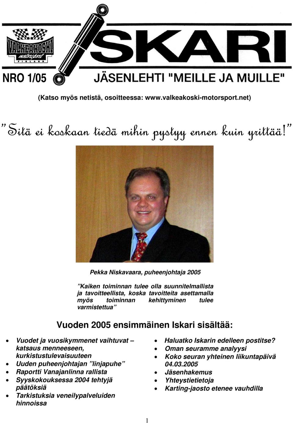 Vuoden 2005 ensimmäinen Iskari sisältää: Vuodet ja vuosikymmenet vaihtuvat katsaus menneeseen, kurkistustulevaisuuteen Uuden puheenjohtajan linjapuhe Raportti Vanajanlinna rallista