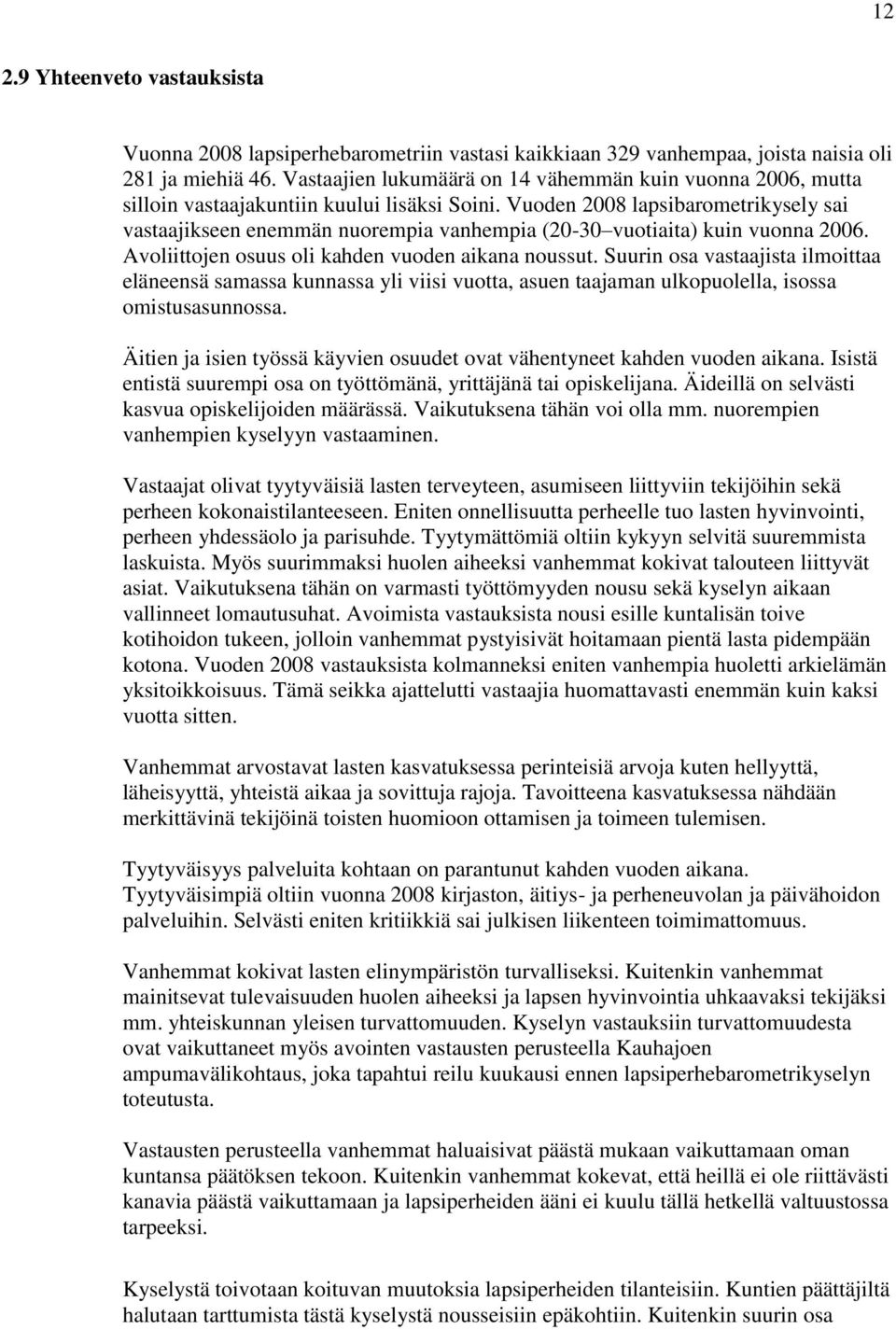 Vuoden 2008 lapsibarometrikysely sai vastaajikseen enemmän nuorempia vanhempia (20-30 vuotiaita) kuin vuonna 2006. Avoliittojen osuus oli kahden vuoden aikana noussut.