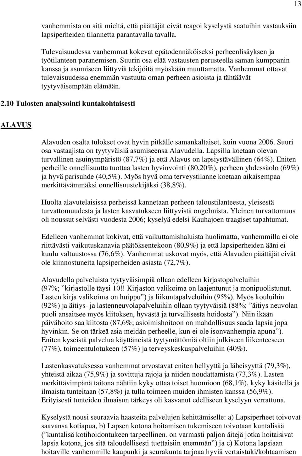 Suurin osa elää vastausten perusteella saman kumppanin kanssa ja asumiseen liittyviä tekijöitä myöskään muuttamatta.