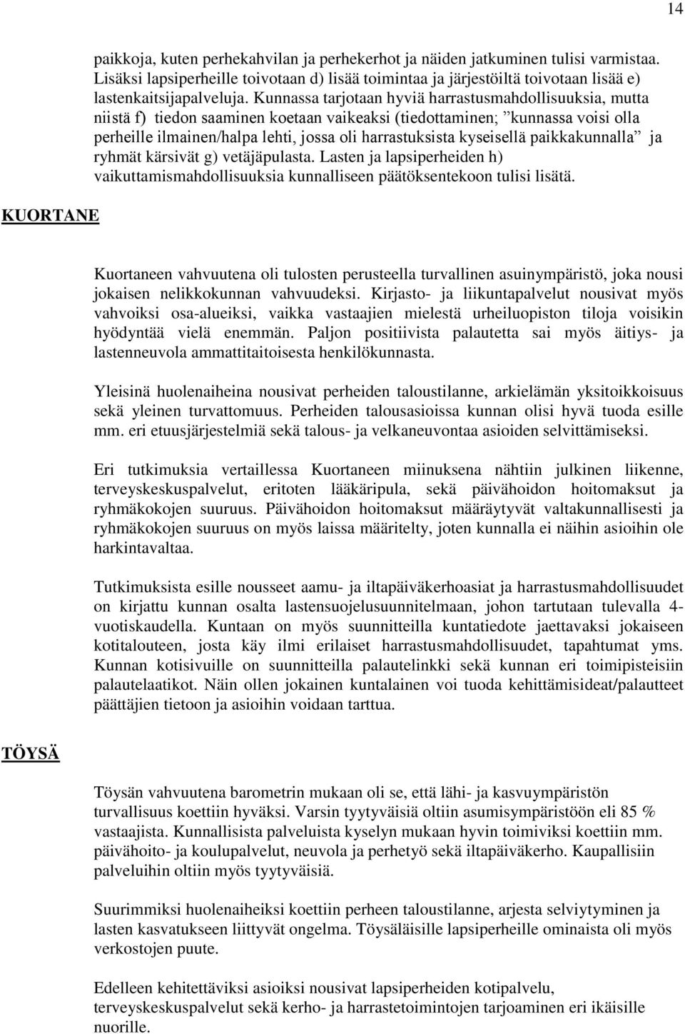 Kunnassa tarjotaan hyviä harrastusmahdollisuuksia, mutta niistä f) tiedon saaminen koetaan vaikeaksi (tiedottaminen; kunnassa voisi olla perheille ilmainen/halpa lehti, jossa oli harrastuksista