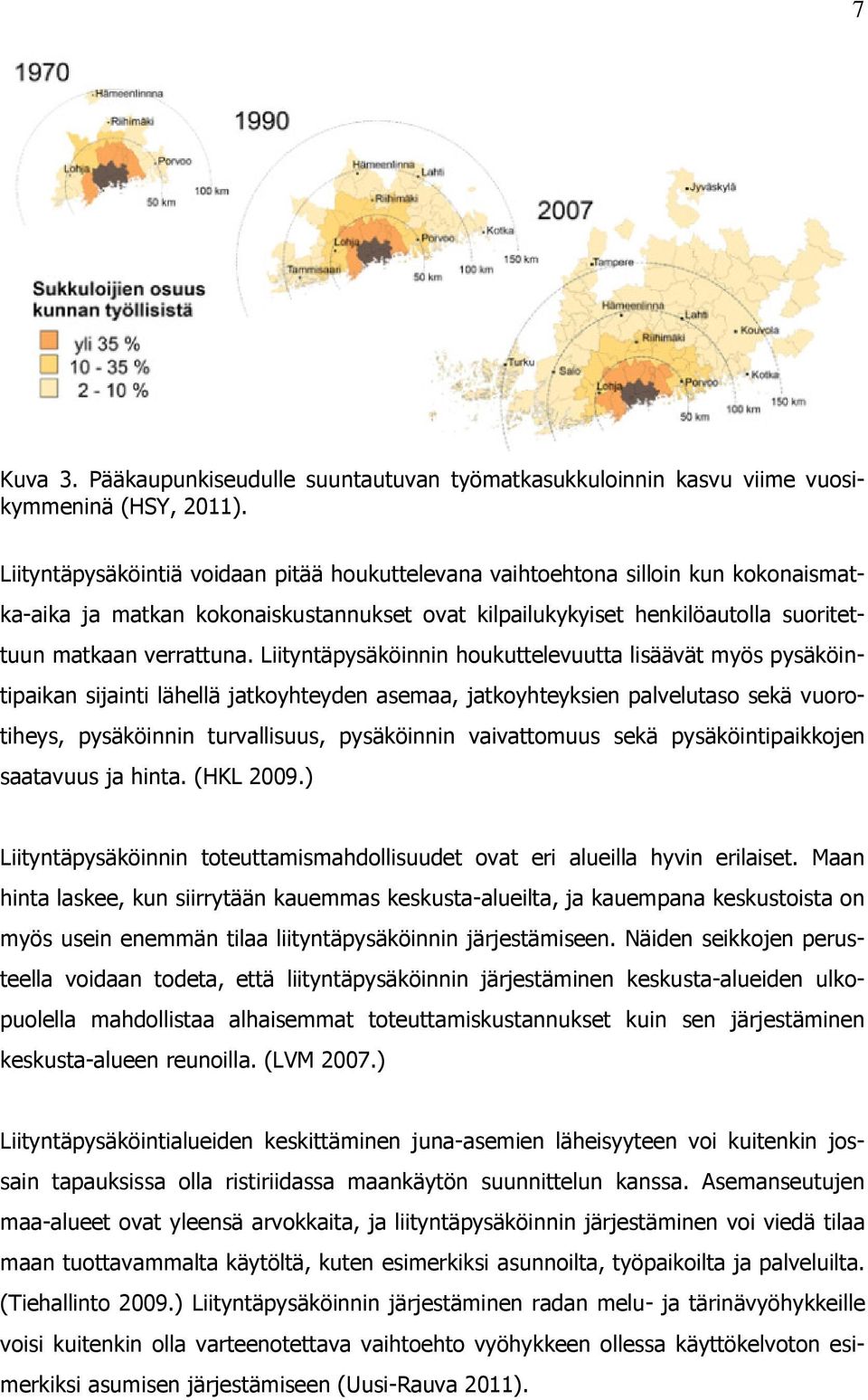 Liityntäpysäköinnin houkuttelevuutta lisäävät myös pysäköintipaikan sijainti lähellä jatkoyhteyden asemaa, jatkoyhteyksien palvelutaso sekä vuorotiheys, pysäköinnin turvallisuus, pysäköinnin