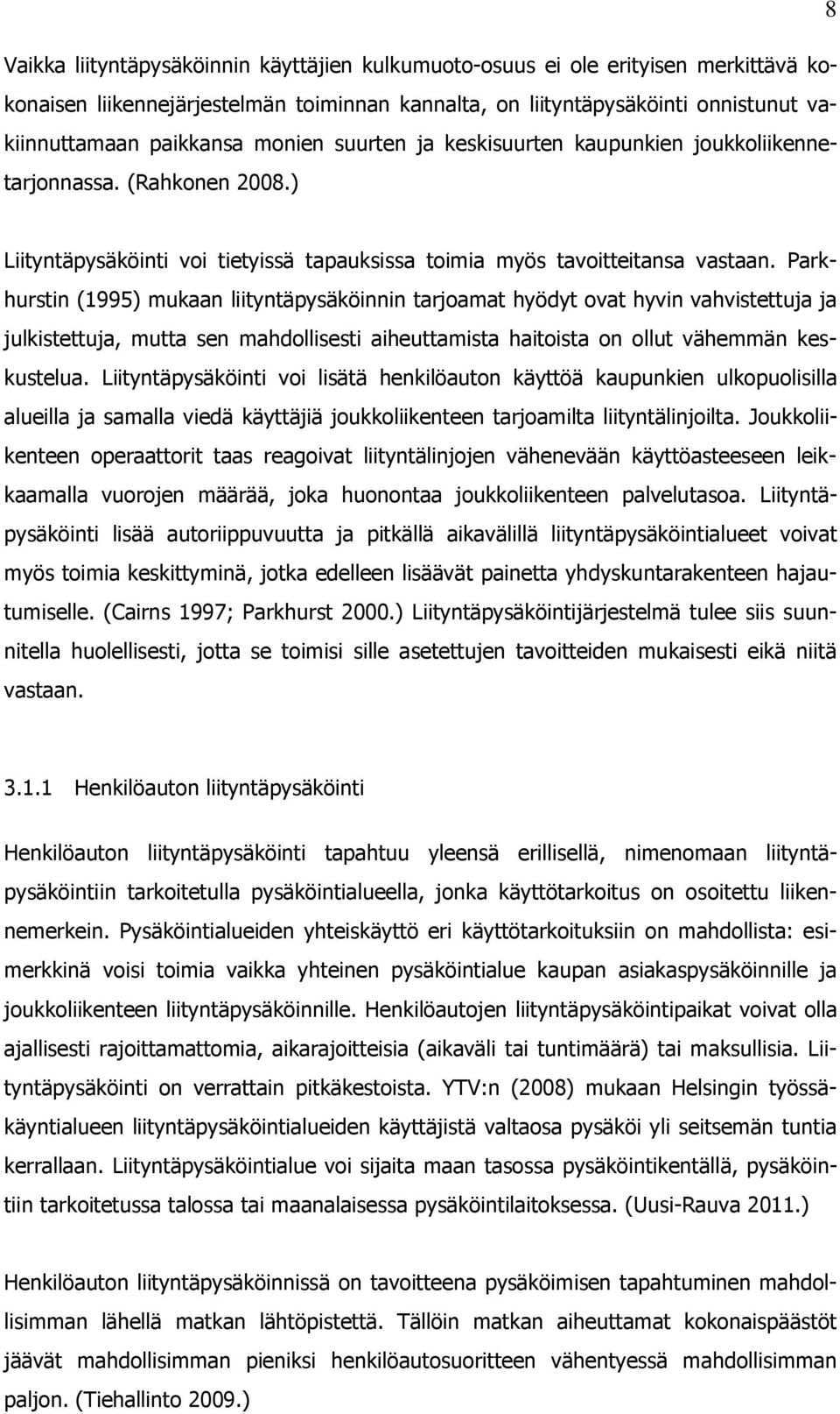 Parkhurstin (1995) mukaan liityntäpysäköinnin tarjoamat hyödyt ovat hyvin vahvistettuja ja julkistettuja, mutta sen mahdollisesti aiheuttamista haitoista on ollut vähemmän keskustelua.