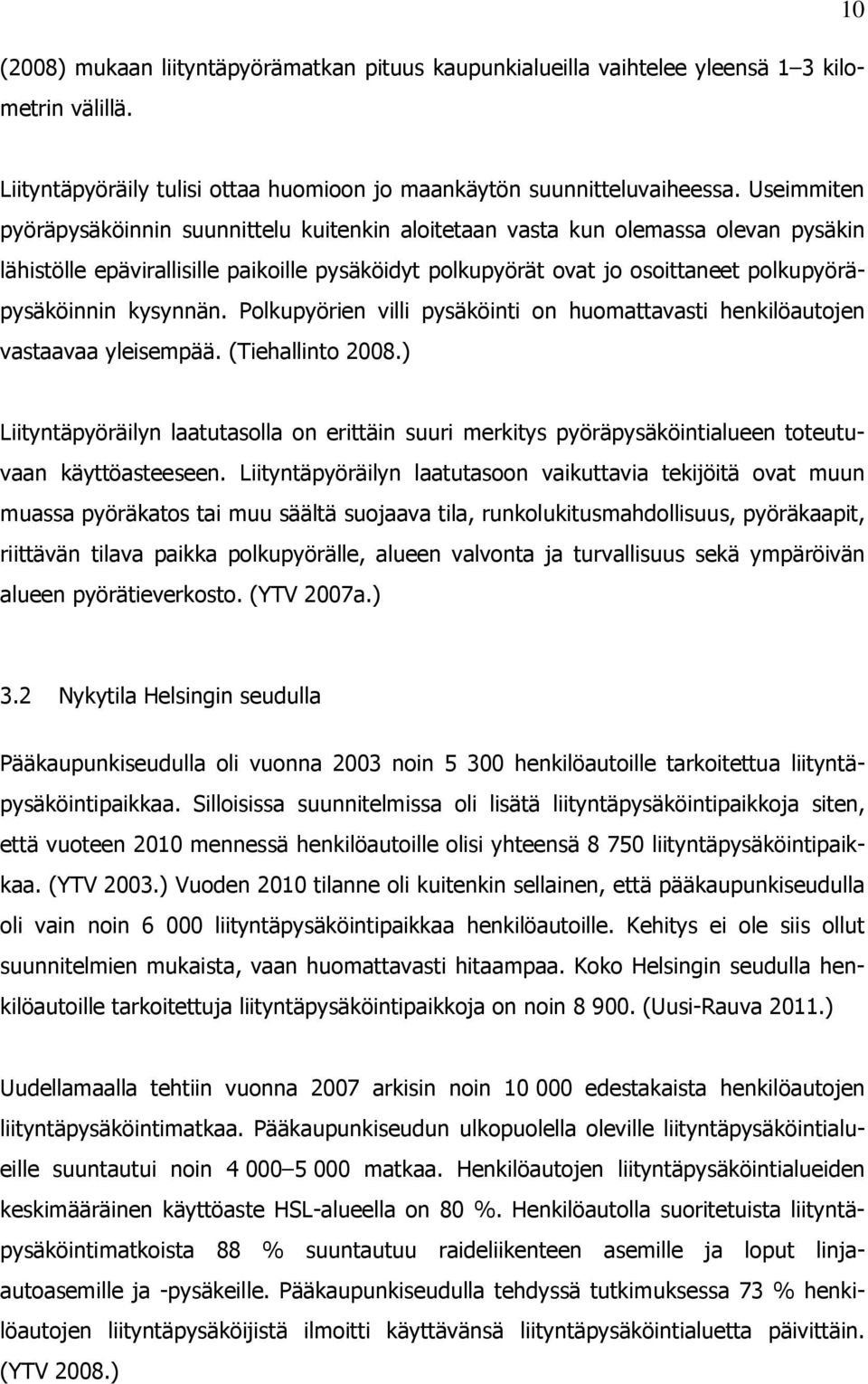 kysynnän. Polkupyörien villi pysäköinti on huomattavasti henkilöautojen vastaavaa yleisempää. (Tiehallinto 2008.