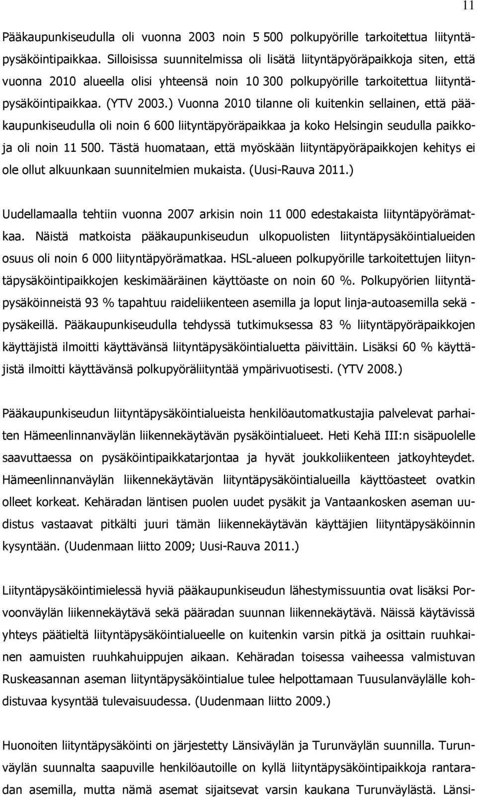 ) Vuonna 2010 tilanne oli kuitenkin sellainen, että pääkaupunkiseudulla oli noin 6 600 liityntäpyöräpaikkaa ja koko Helsingin seudulla paikkoja oli noin 11 500.