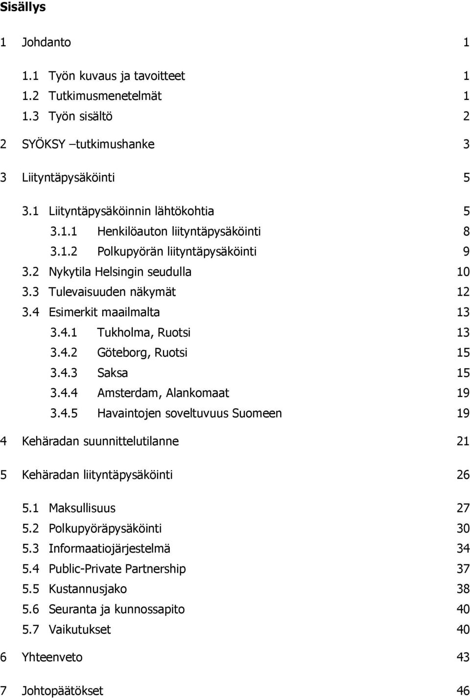 4.4 Amsterdam, Alankomaat 19 3.4.5 Havaintojen soveltuvuus Suomeen 19 4 Kehäradan suunnittelutilanne 21 5 Kehäradan liityntäpysäköinti 26 5.1 Maksullisuus 27 5.2 Polkupyöräpysäköinti 30 5.