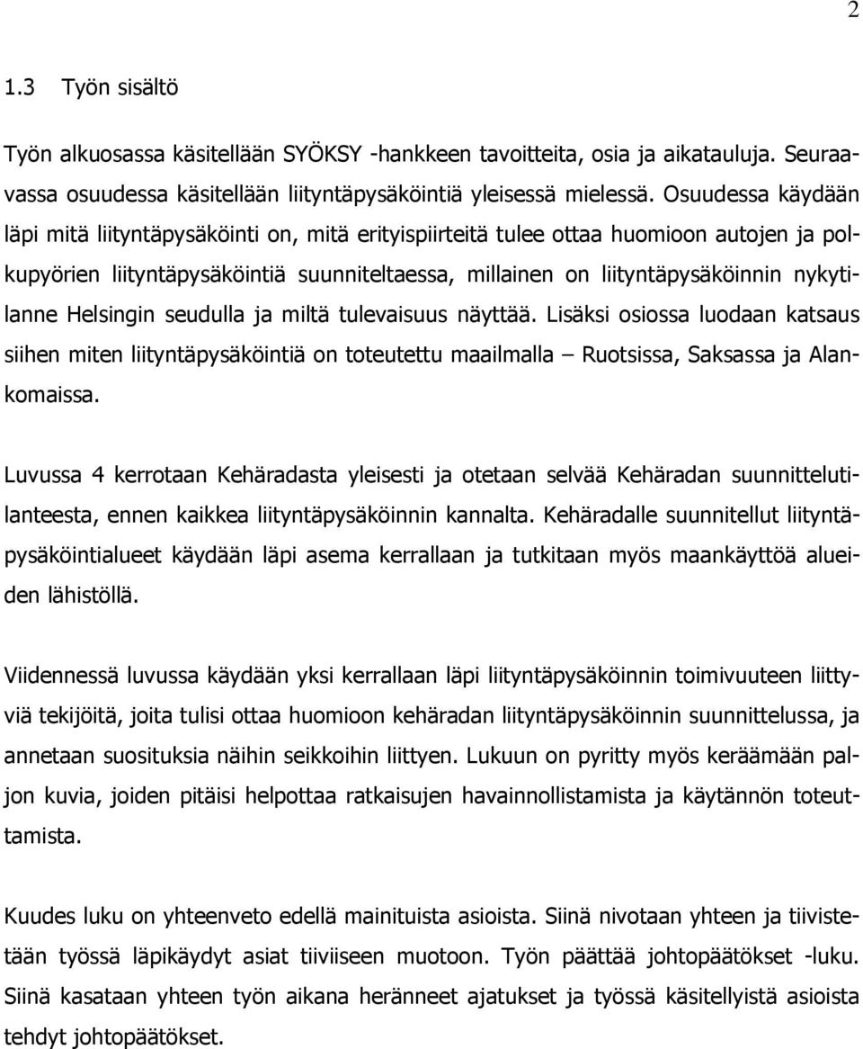 Helsingin seudulla ja miltä tulevaisuus näyttää. Lisäksi osiossa luodaan katsaus siihen miten liityntäpysäköintiä on toteutettu maailmalla Ruotsissa, Saksassa ja Alankomaissa.