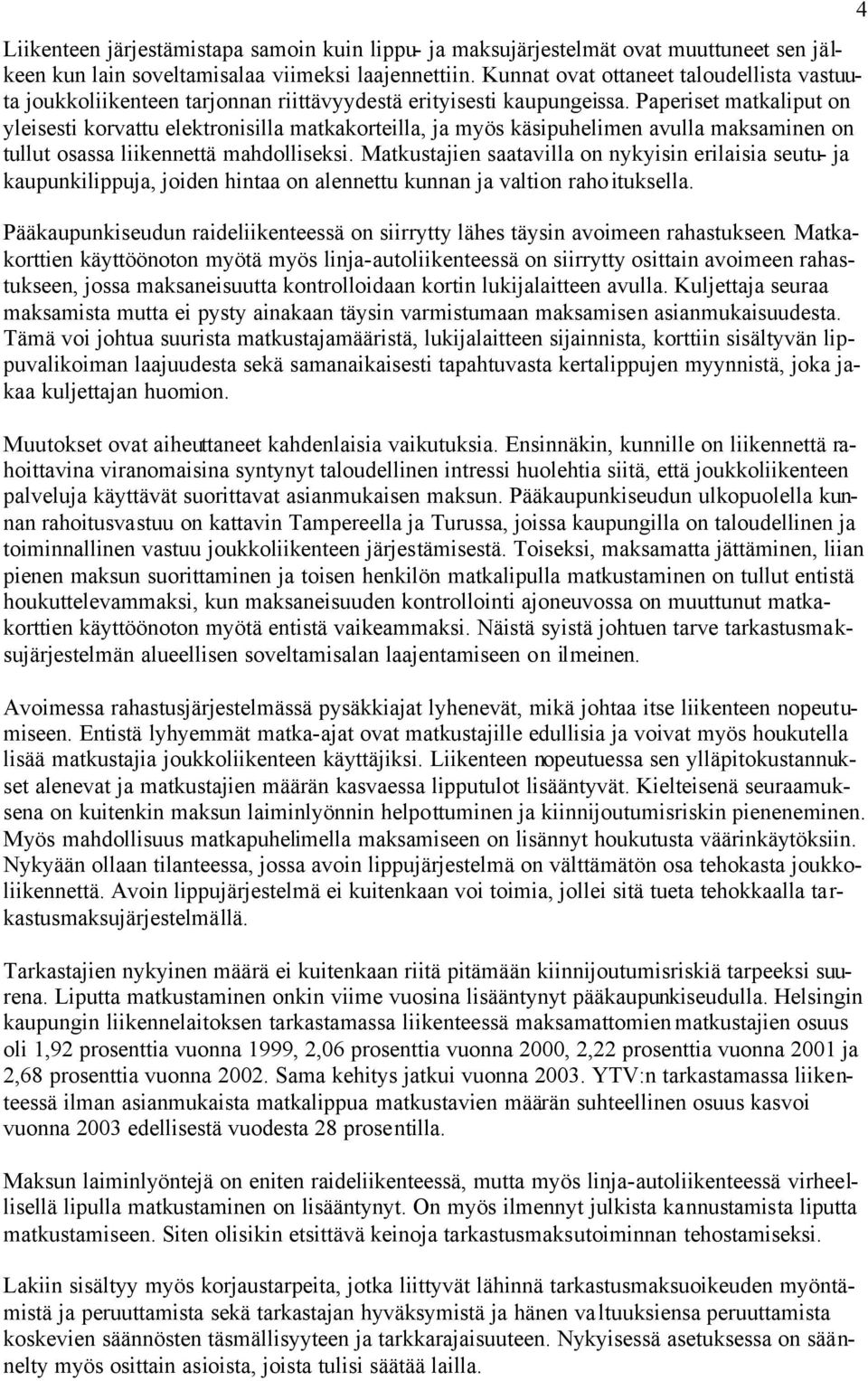 Paperiset matkaliput on yleisesti korvattu elektronisilla matkakorteilla, ja myös käsipuhelimen avulla maksaminen on tullut osassa liikennettä mahdolliseksi.