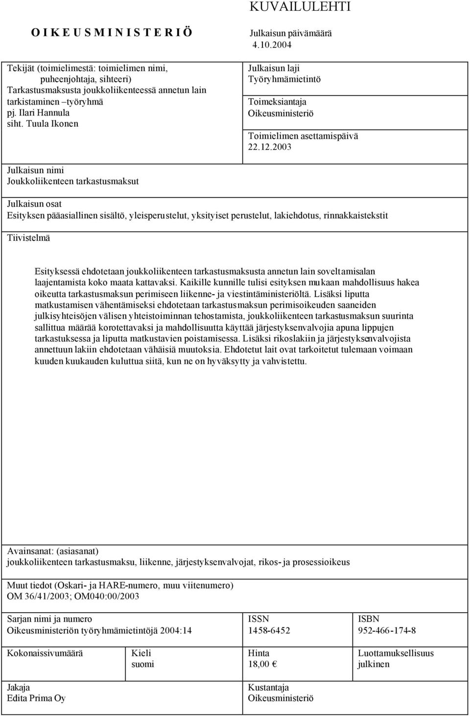 2003 Julkaisun nimi Joukkoliikenteen tarkastusmaksut Julkaisun osat Esityksen pääasiallinen sisältö, yleisperustelut, yksityiset perustelut, lakiehdotus, rinnakkaistekstit Tiivistelmä Esityksessä