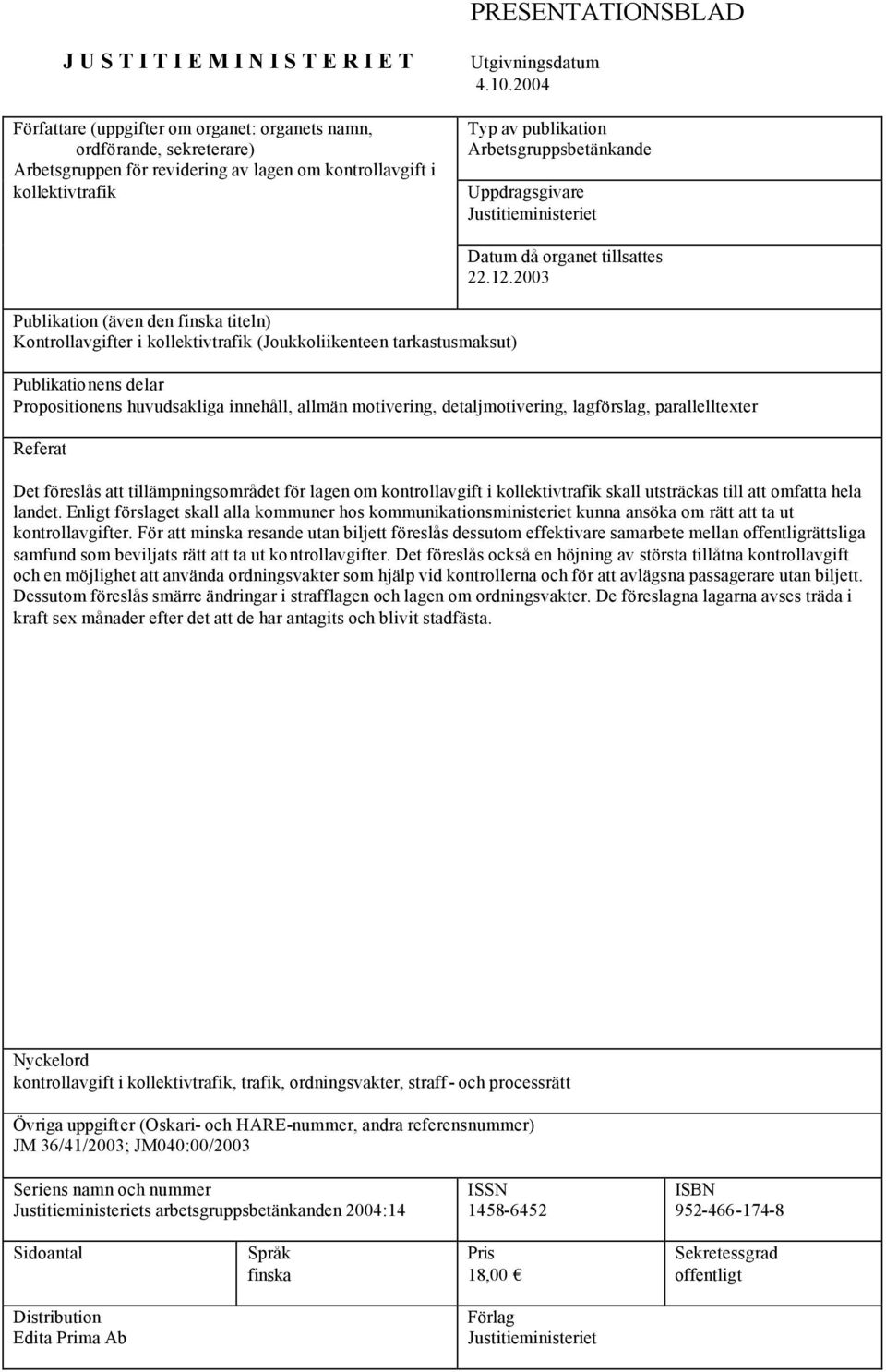 2004 Typ av publikation Arbetsgruppsbetänkande Uppdragsgivare Justitieministeriet Publikation (även den finska titeln) Kontrollavgifter i kollektivtrafik (Joukkoliikenteen tarkastusmaksut) Datum då