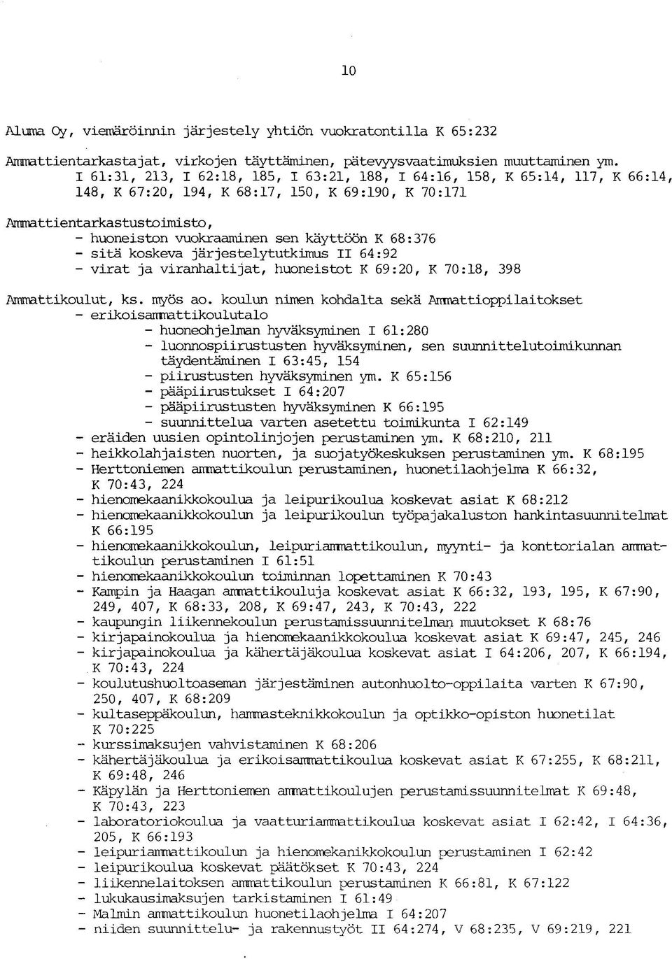 K 68:376 - sitä koskeva järjestelytutkimus II 64:92 - virat ja viranhaltijat, huoneistot K 69:20, K 70:18, 398 Ammattikoulut, ks. myös ao.