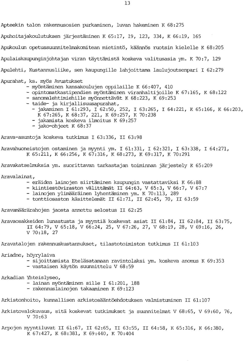 myös Avustukset - myöntäminen kansakoulujen oppilaille K 66:407, 410 - opintomatkastipendien myöntäminen viranhaltijoille K 67:165, K 68:122 - sanomalehtimiehille myönnettävät K 68:223, K 69:253 -