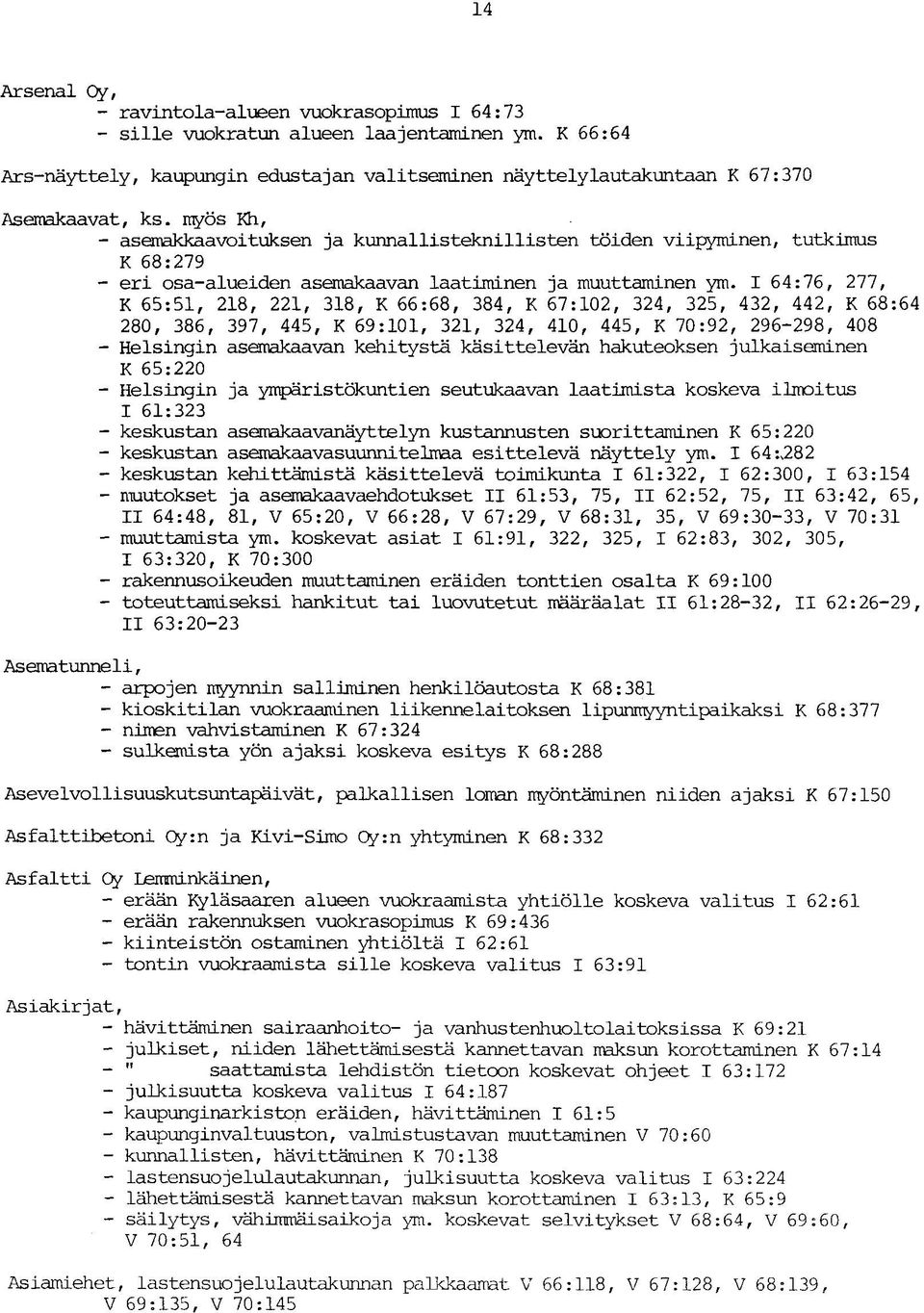 I 64:76, 277, K 65:51, 218, 221, 318, K 66:68, 384, K 67:102, 324, 325, 432, 442, K 68:64 280, 386, 397, 445, K 69:101, 321, 324, 410, 445, K 70:92, 296-298, 408 - Helsingin asemakaavan kehitystä